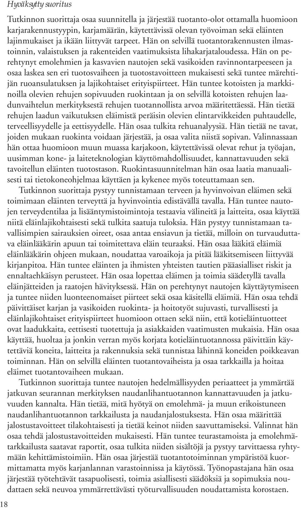 Hän on perehtynyt emolehmien ja kasvavien nautojen sekä vasikoiden ravinnontarpeeseen ja osaa laskea sen eri tuotosvaiheen ja tuotostavoitteen mukaisesti sekä tuntee märehtijän ruoansulatuksen ja