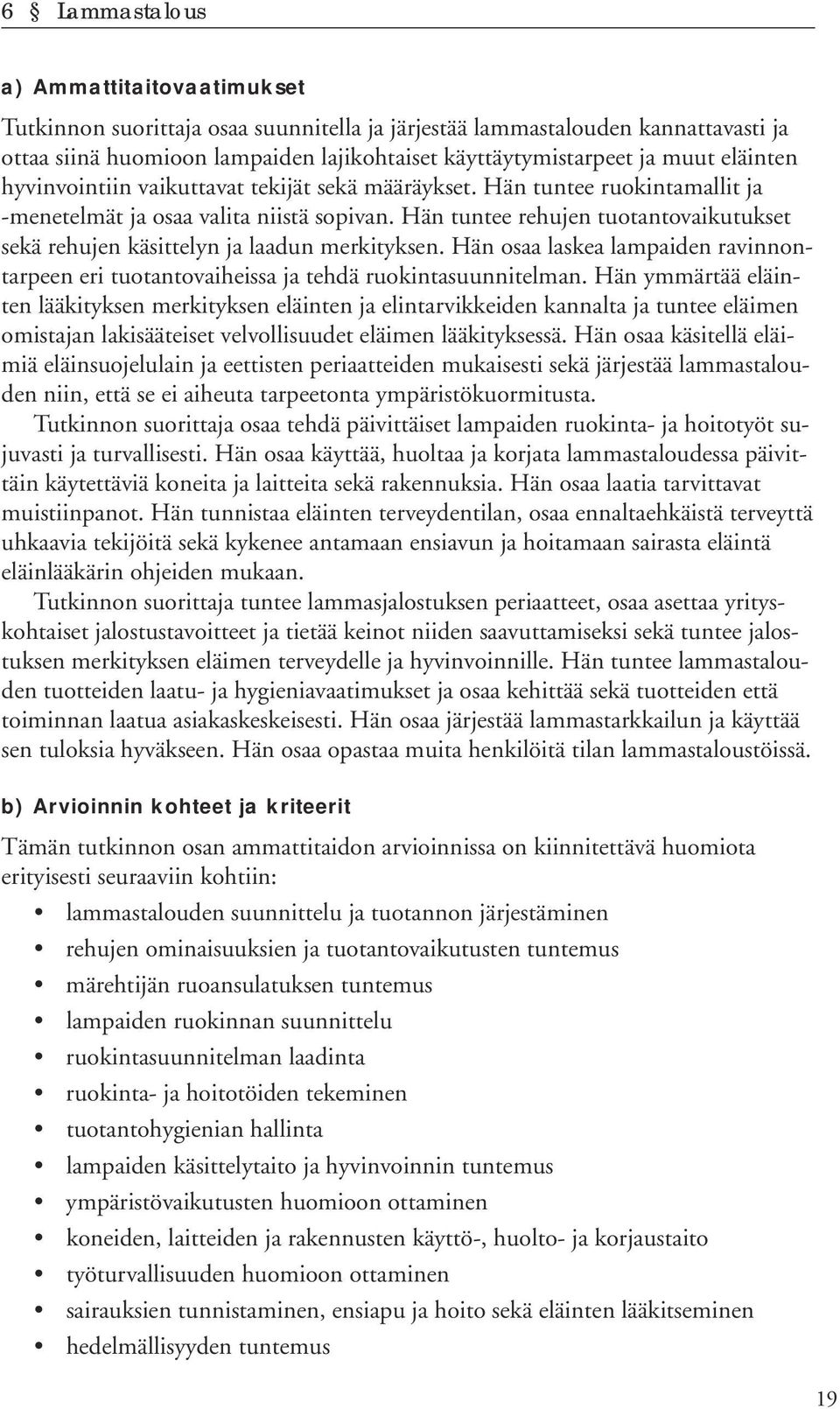 Hän tuntee rehujen tuotantovaikutukset sekä rehujen käsittelyn ja laadun merkityksen. Hän osaa laskea lampaiden ravinnontarpeen eri tuotantovaiheissa ja tehdä ruokintasuunnitelman.