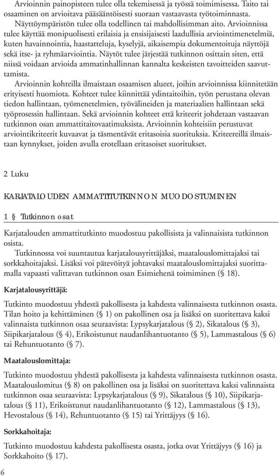 Arvioinnissa tulee käyttää monipuolisesti erilaisia ja ensisijaisesti laadullisia arviointimenetelmiä, kuten havainnointia, haastatteluja, kyselyjä, aikaisempia dokumentoituja näyttöjä sekä itse- ja