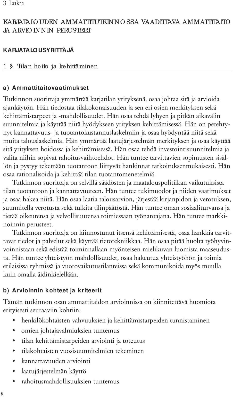 Hän osaa tehdä lyhyen ja pitkän aikavälin suunnitelmia ja käyttää niitä hyödykseen yrityksen kehittämisessä.