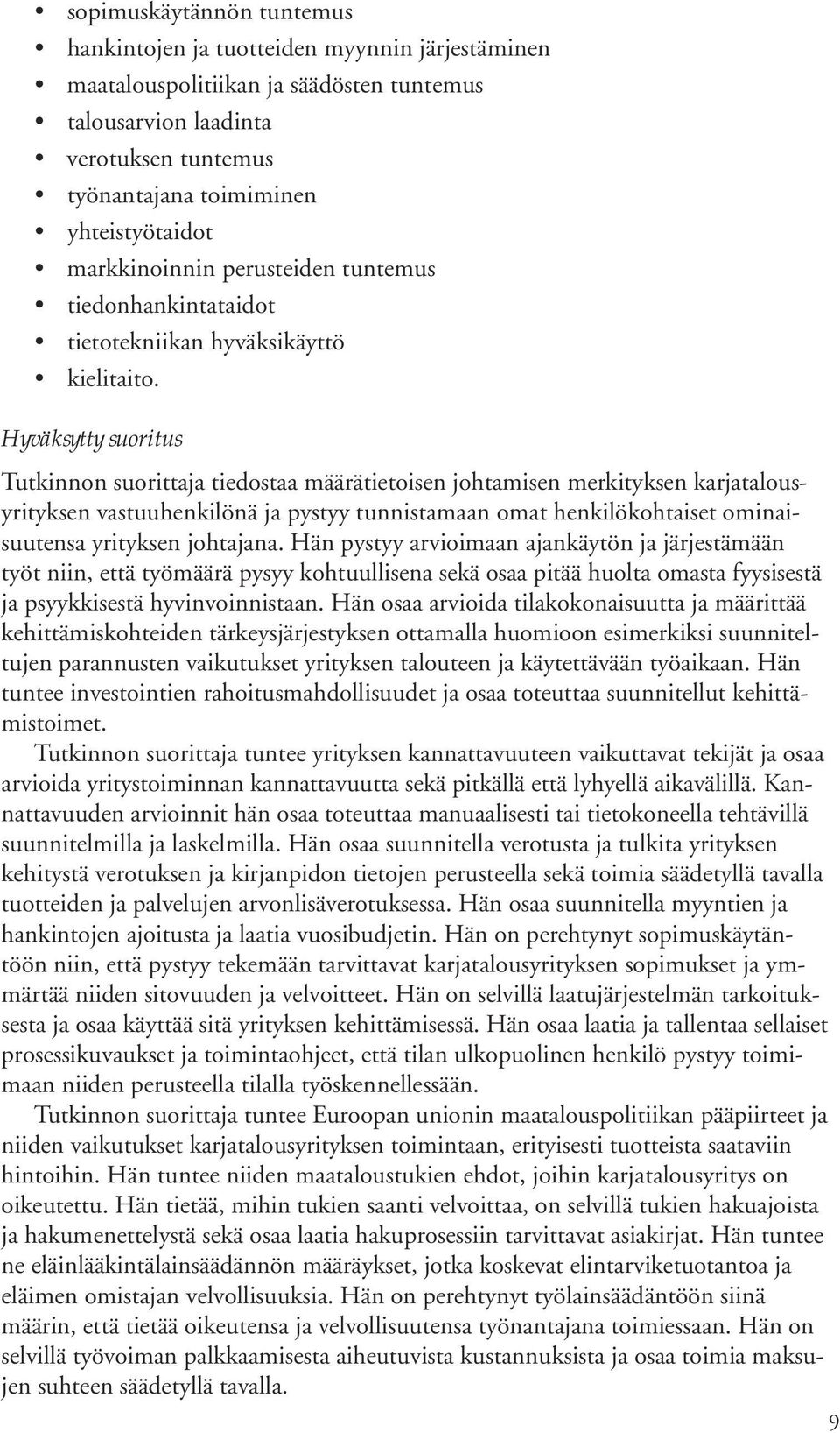 Hyväksytty suoritus Tutkinnon suorittaja tiedostaa määrätietoisen johtamisen merkityksen karjatalousyrityksen vastuuhenkilönä ja pystyy tunnistamaan omat henkilökohtaiset ominaisuutensa yrityksen