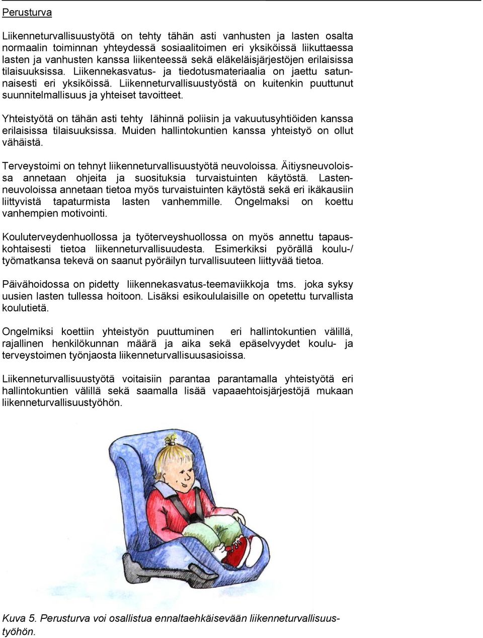 Liikenneturvallisuustyöstä on kuitenkin puuttunut suunnitelmallisuus ja yhteiset tavoitteet. Yhteistyötä on tähän asti tehty Iähinnä poliisin ja vakuutusyhtiöiden kanssa erilaisissa tilaisuuksissa.