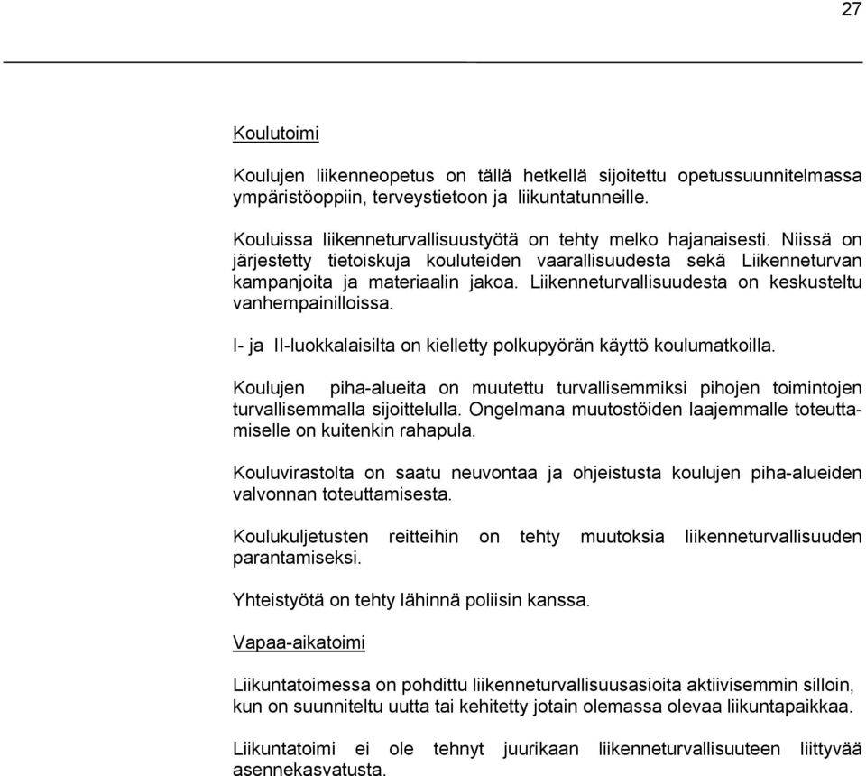 Liikenneturvallisuudesta on keskusteltu vanhempainilloissa. I- ja II-luokkalaisilta on kielletty polkupyörän käyttö koulumatkoilla.