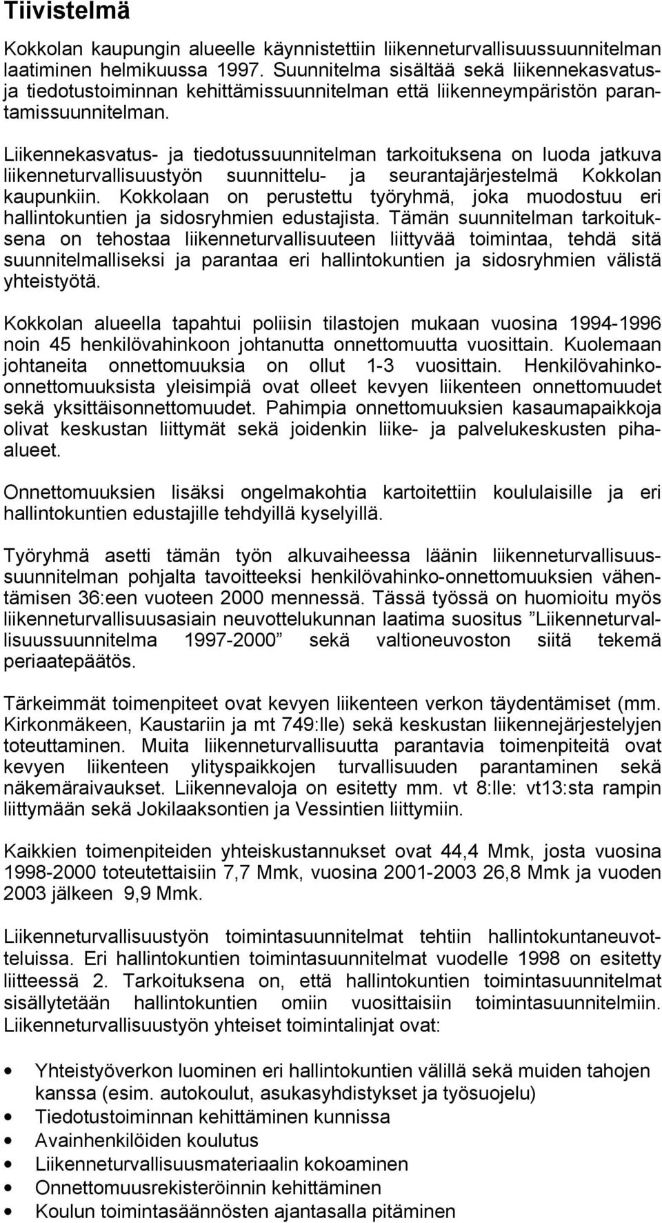 Liikennekasvatus- ja tiedotussuunnitelman tarkoituksena on luoda jatkuva liikenneturvallisuustyön suunnittelu- ja seurantajärjestelmä Kokkolan kaupunkiin.