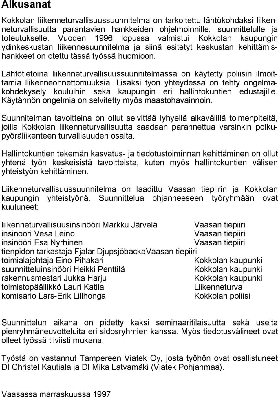 Lähtötietoina liikenneturvallisuussuunnitelmassa on käytetty poliisin ilmoittamia liikenneonnettomuuksia.