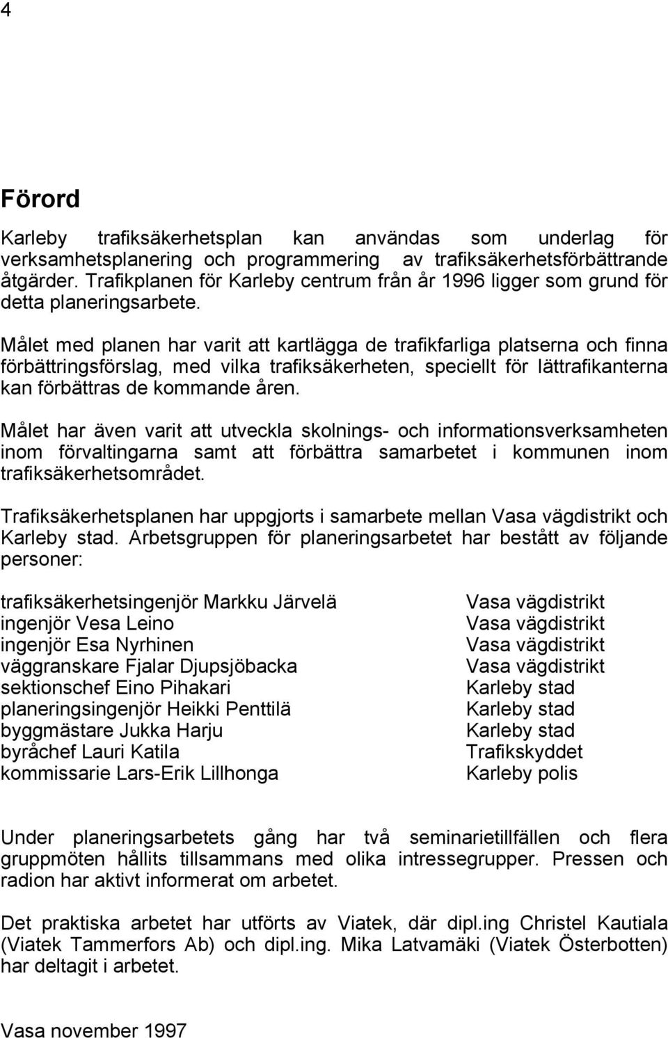 Målet med planen har varit att kartlägga de trafikfarliga platserna och finna förbättringsförslag, med vilka trafiksäkerheten, speciellt för lättrafikanterna kan förbättras de kommande åren.