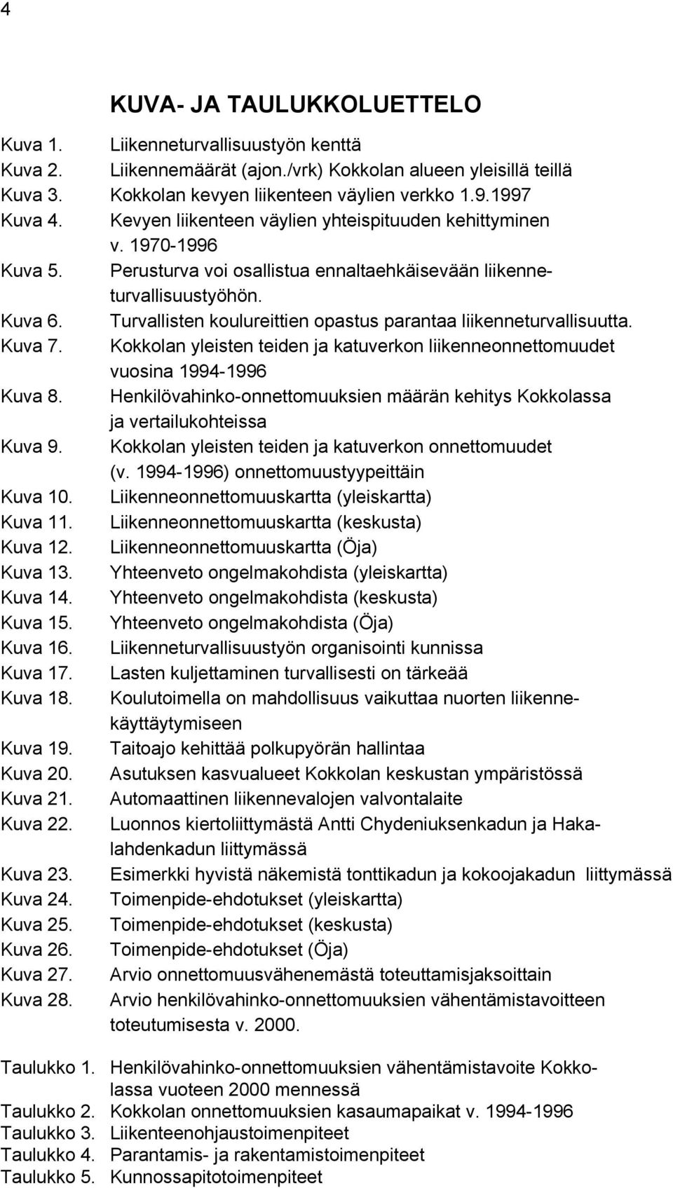 Turvallisten koulureittien opastus parantaa liikenneturvallisuutta. Kuva 7. Kokkolan yleisten teiden ja katuverkon liikenneonnettomuudet vuosina 1994-1996 Kuva 8.