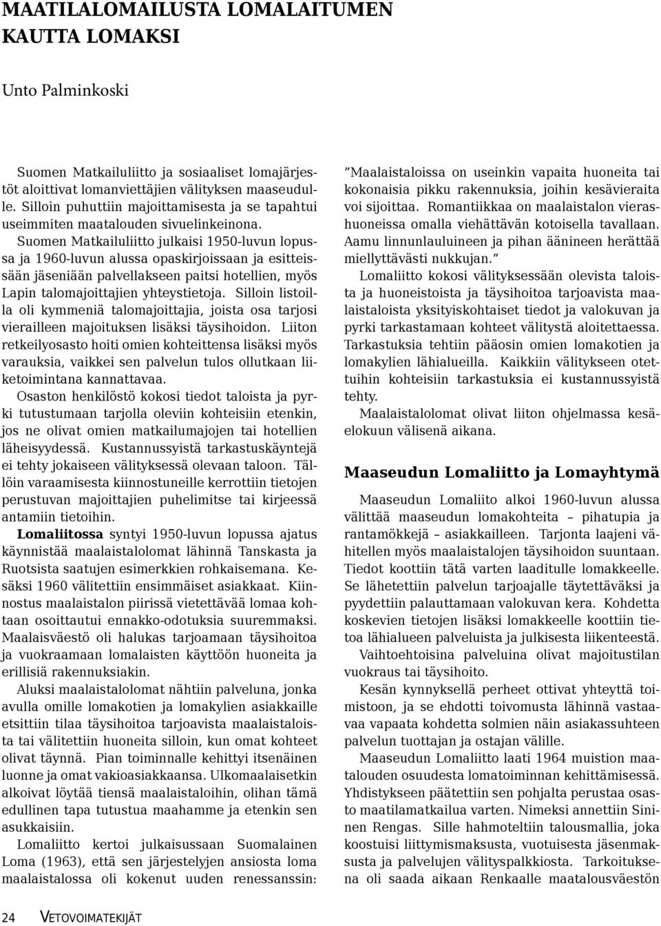 Suomen Matkailuliitto julkaisi 1950-luvun lopussa ja 1960-luvun alussa opaskirjoissaan ja esitteissään jäseniään palvellakseen paitsi hotellien, myös Lapin talomajoittajien yhteystietoja.