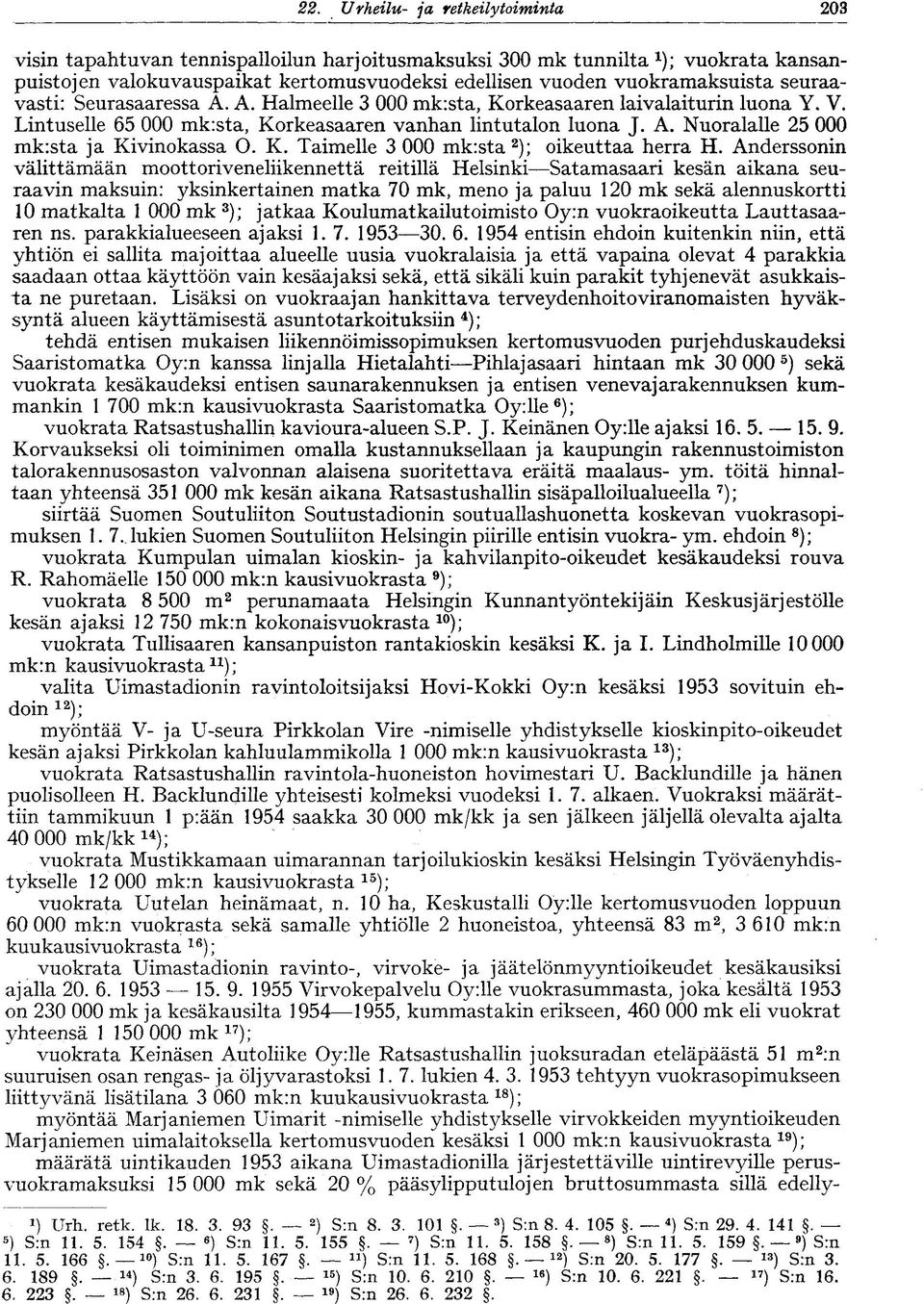 seuraavasti: Seurasaaressa A. A. Halmeelle 3 000 mk:sta, Korkeasaaren laivalaiturin luona Y. V. Lintuselle 65 000 mk:sta, Korkeasaaren vanhan lintutalon luona J. A. Nuoralalle 25 000 mk:sta ja Kivinokassa O.