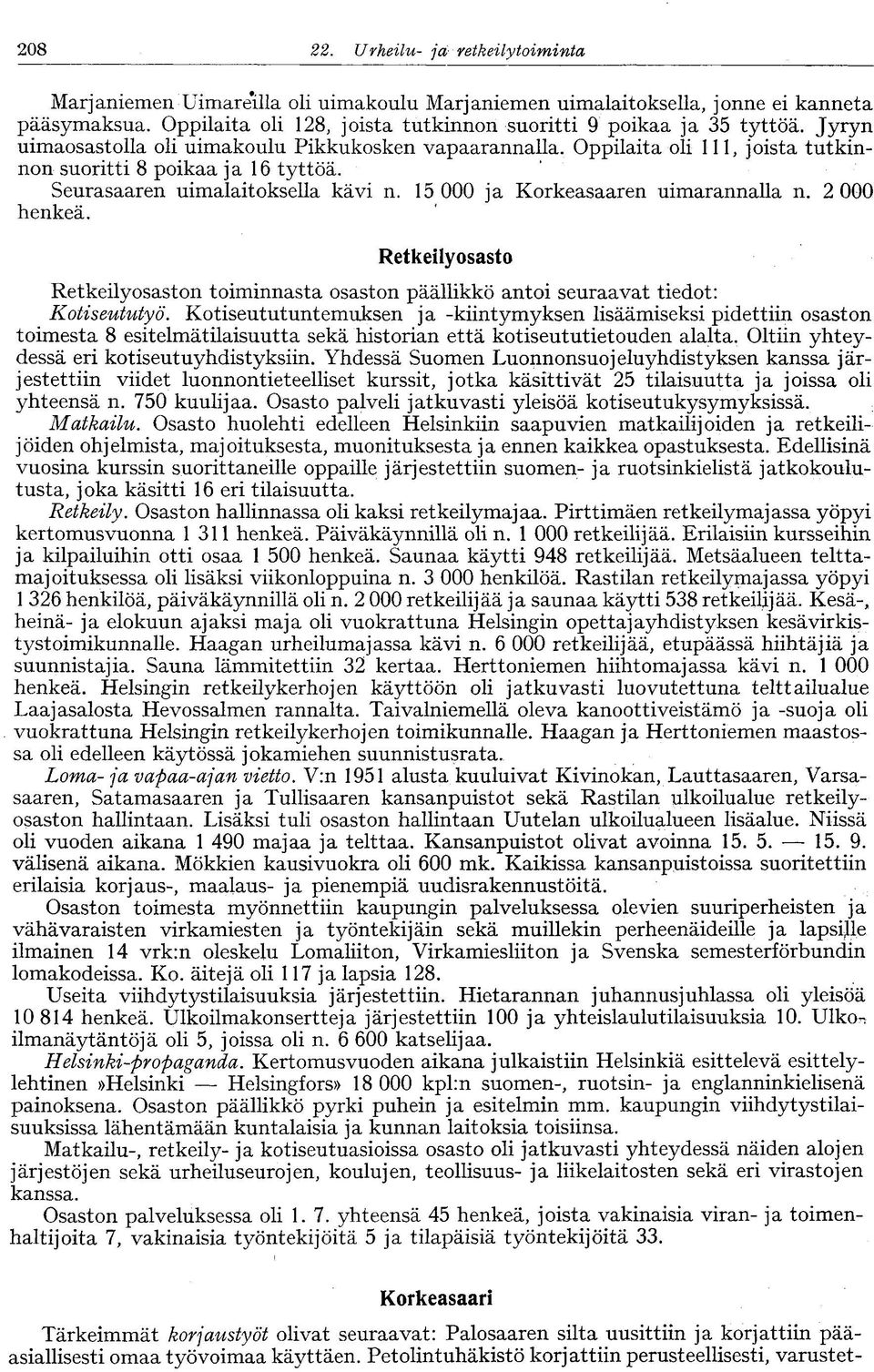 Seurasaaren uimalaitoksella kävi n. 15 000 ja Korkeasaaren uimarannalla n. 2 000 henkeä. Retkeily osasto Retkeilyosaston toiminnasta osaston päällikkö antoi seuraavat tiedot: Kotiseututyö.