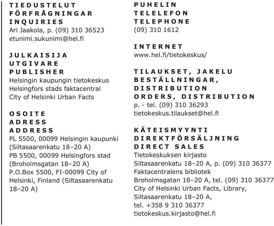 18 20 A) PB 5500, 00099 Helsingfors stad (Broholmsgatan 18 20 A) P.O.Box 5500, FI-00099 City of Helsinki, Finland (Siltasaarenkatu 18 20 A) PUHELIN TELELEFON TELEPHONE (09) 310 1612 INTERNET www.hel.