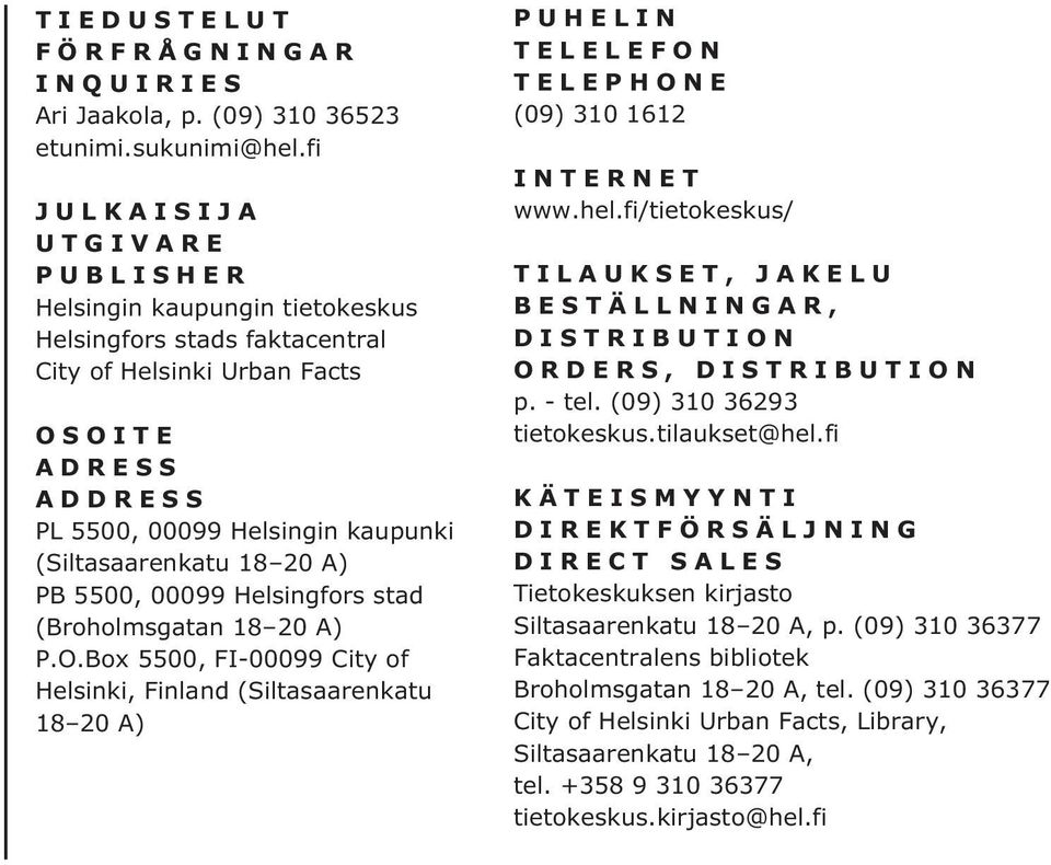 18 20 A) PB 5500, 00099 Helsingfors stad (Broholmsgatan 18 20 A) P.O.Box 5500, FI-00099 City of Helsinki, Finland (Siltasaarenkatu 18 20 A) PUHELIN TELELEFON TELEPHONE (09) 310 1612 INTERNET www.hel.