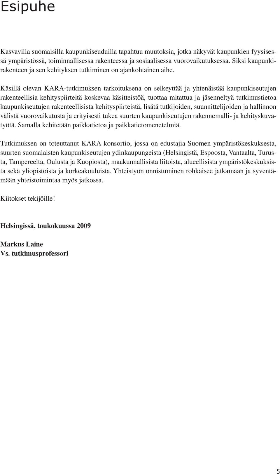 Käsillä olevan KARA-tutkimuksen tarkoituksena on selkeyttää ja yhtenäistää kaupunkiseutujen rakenteellisia kehityspiirteitä koskevaa käsitteistöä, tuottaa mitattua ja jäsenneltyä tutkimustietoa