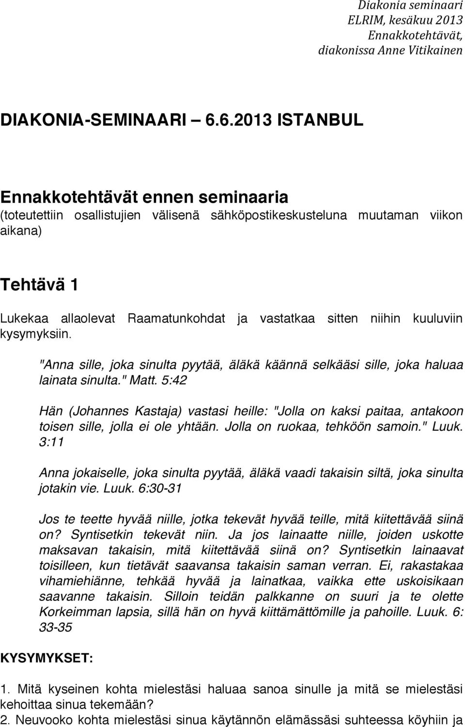 niihin kuuluviin kysymyksiin. "Anna sille, joka sinulta pyytää, äläkä käännä selkääsi sille, joka haluaa lainata sinulta." Matt.