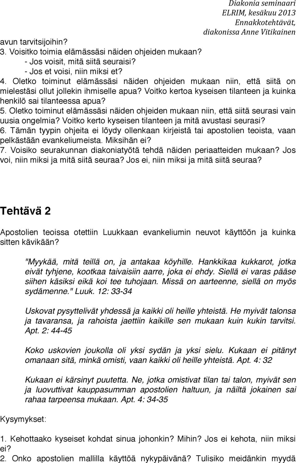 Oletko toiminut elämässäsi näiden ohjeiden mukaan niin, että siitä seurasi vain uusia ongelmia? Voitko kerto kyseisen tilanteen ja mitä avustasi seurasi? 6.