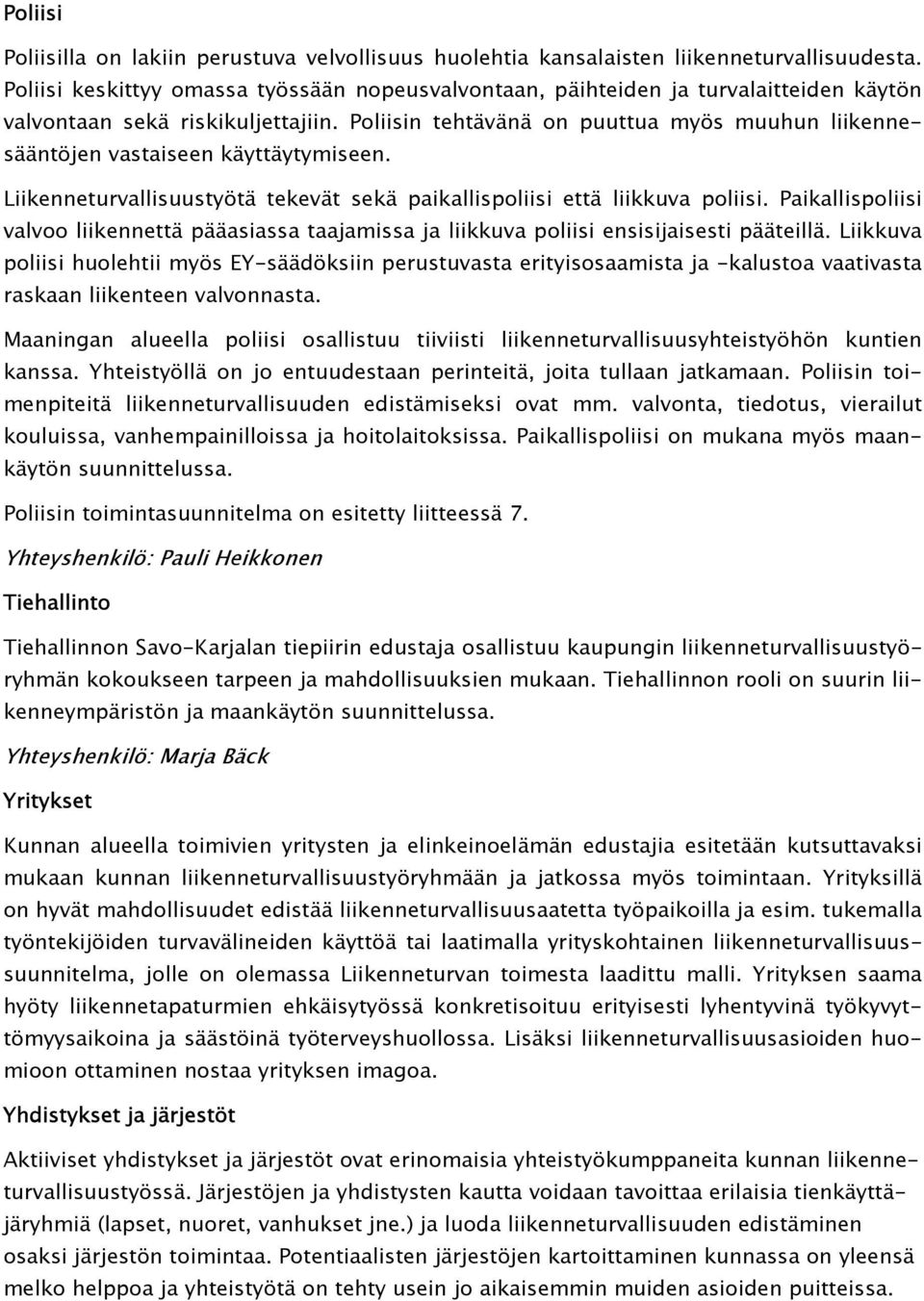 Poliisin tehtävänä on puuttua myös muuhun liikennesääntöjen vastaiseen käyttäytymiseen. Liikenneturvallisuustyötä tekevät sekä paikallispoliisi että liikkuva poliisi.