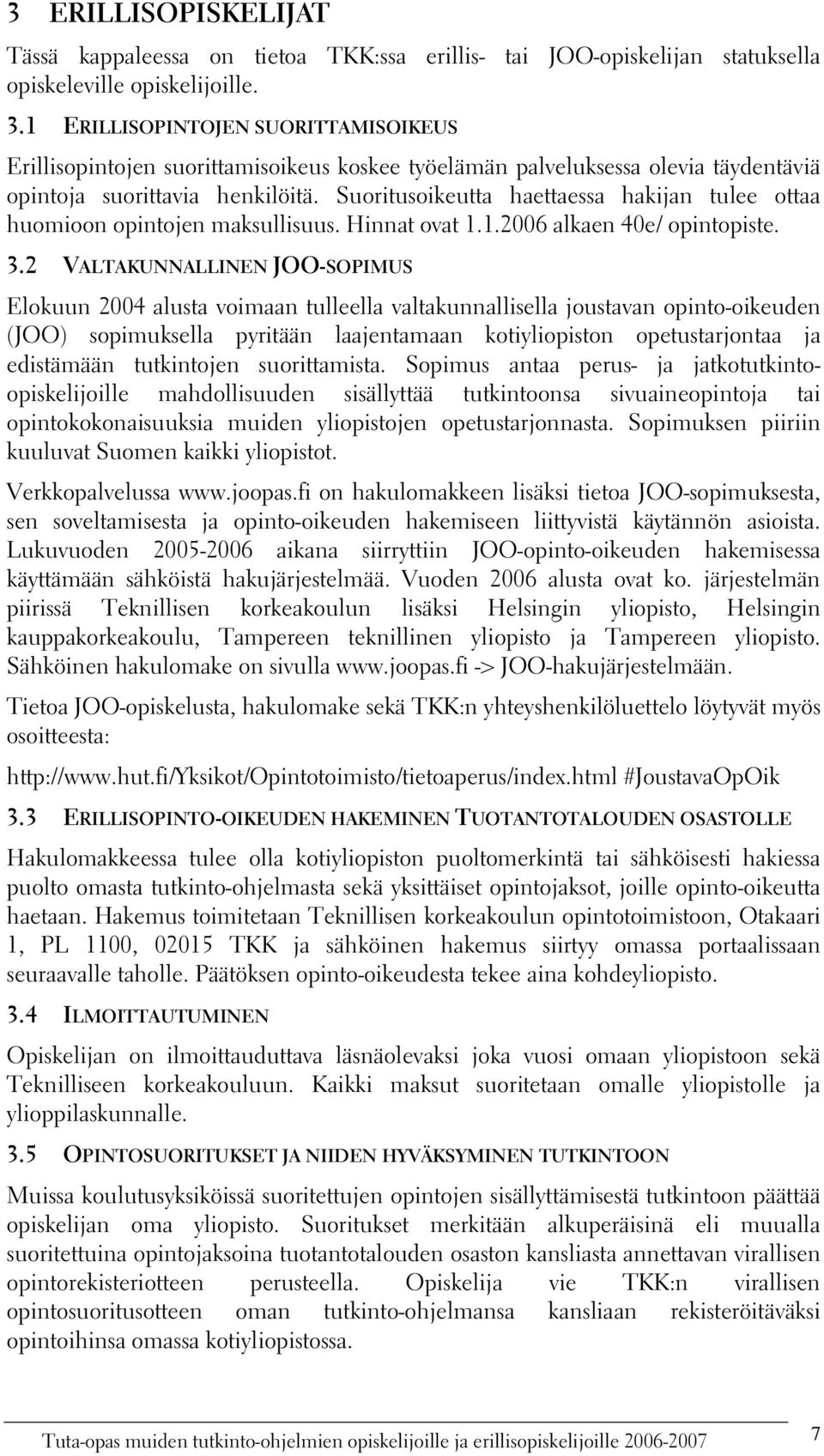 Suoritusoikeutta haettaessa hakijan tulee ottaa huomioon opintojen maksullisuus. Hinnat ovat 1.1.2006 alkaen 40e/ opintopiste. 3.