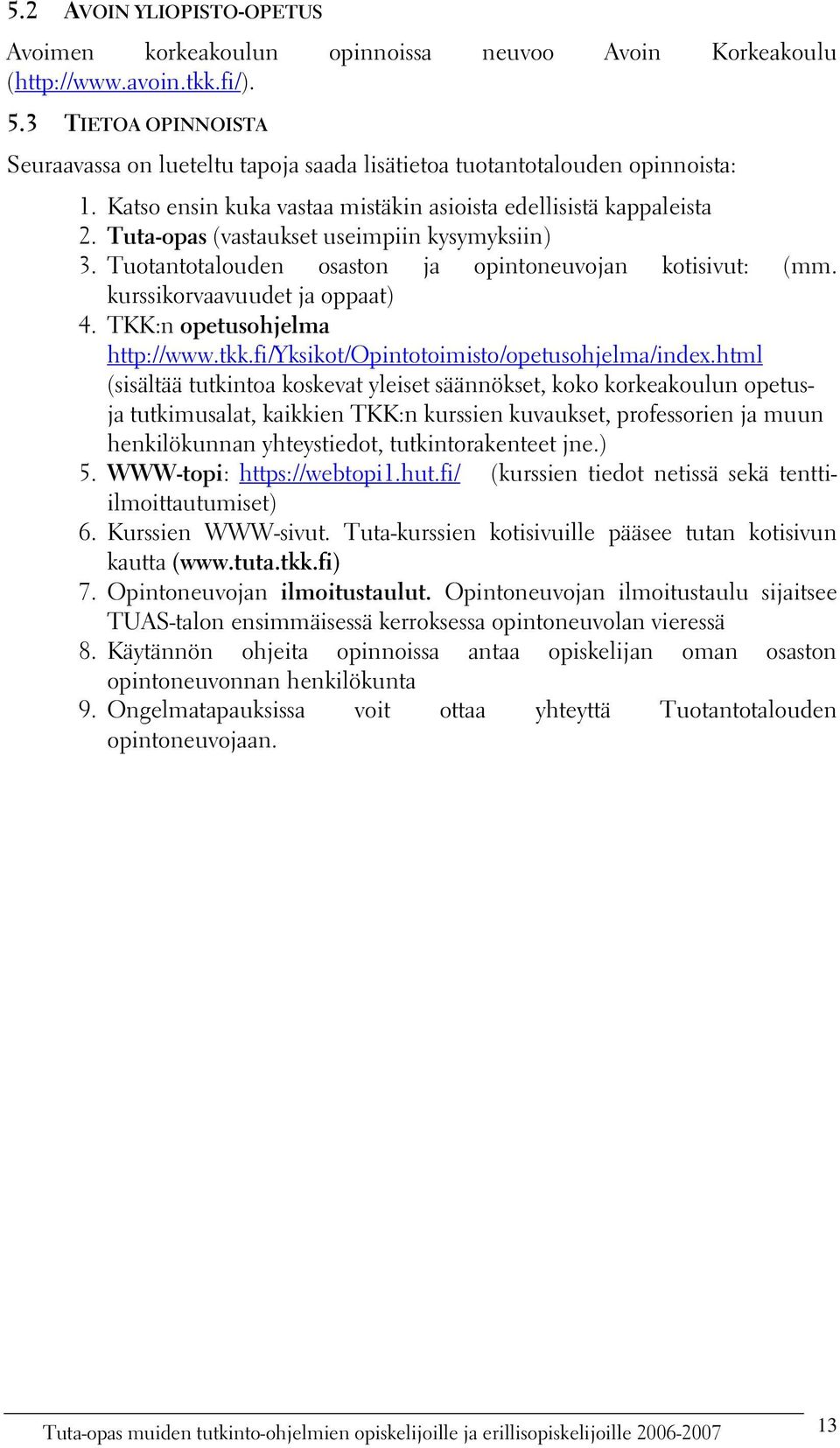 Tuta-opas (vastaukset useimpiin kysymyksiin) 3. Tuotantotalouden osaston ja opintoneuvojan kotisivut: (mm. kurssikorvaavuudet ja oppaat) 4. TKK:n opetusohjelma http://www.tkk.