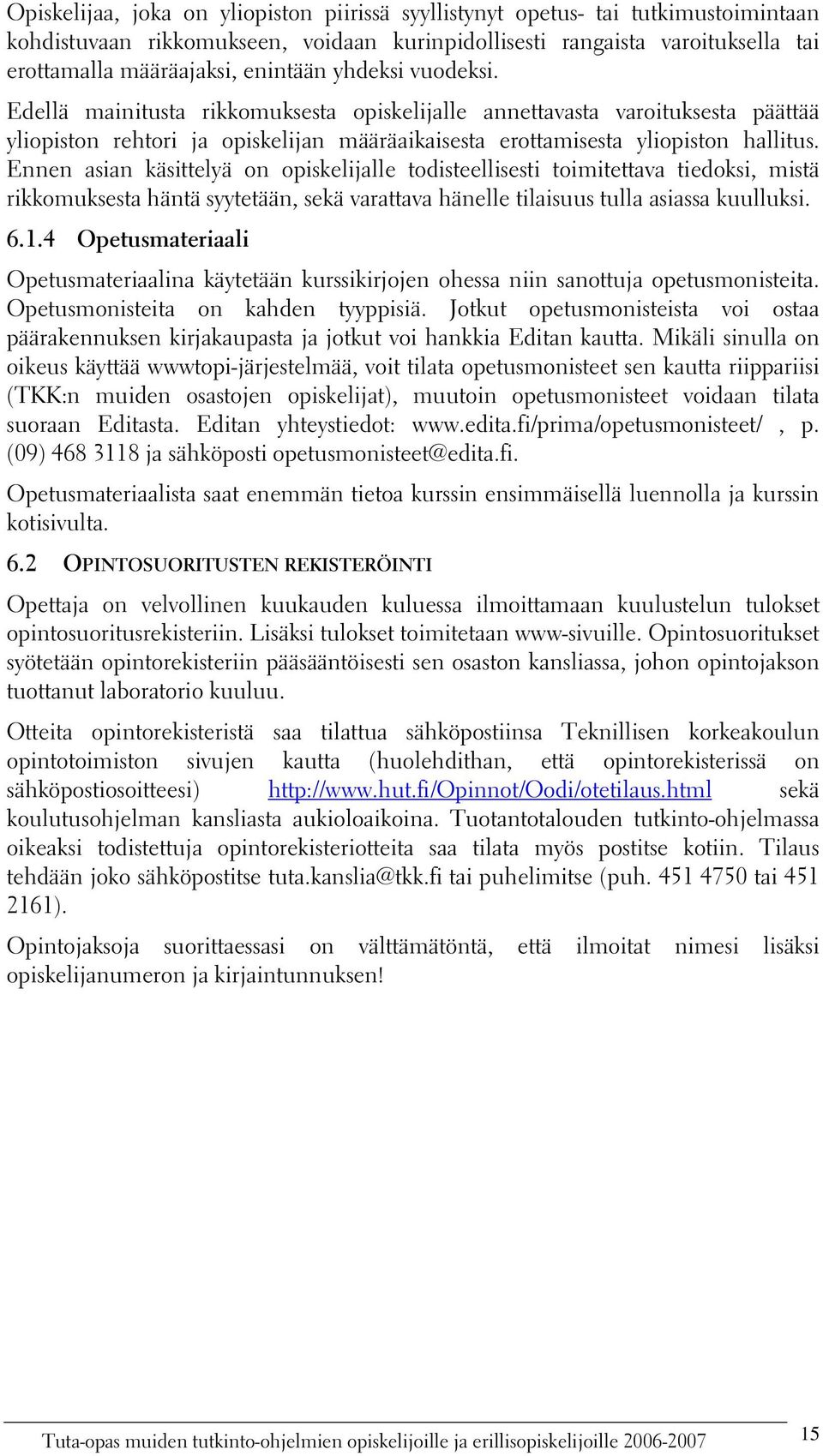 Ennen asian käsittelyä on opiskelijalle todisteellisesti toimitettava tiedoksi, mistä rikkomuksesta häntä syytetään, sekä varattava hänelle tilaisuus tulla asiassa kuulluksi. 6.1.