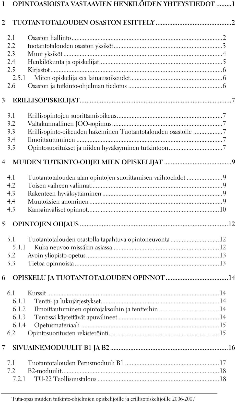 1 Erillisopintojen suorittamisoikeus...7 3.2 Valtakunnallinen JOO-sopimus...7 3.3 Erillisopinto-oikeuden hakeminen Tuotantotalouden osastolle...7 3.4 Ilmoittautuminen...7 3.5 Opintosuoritukset ja niiden hyväksyminen tutkintoon.