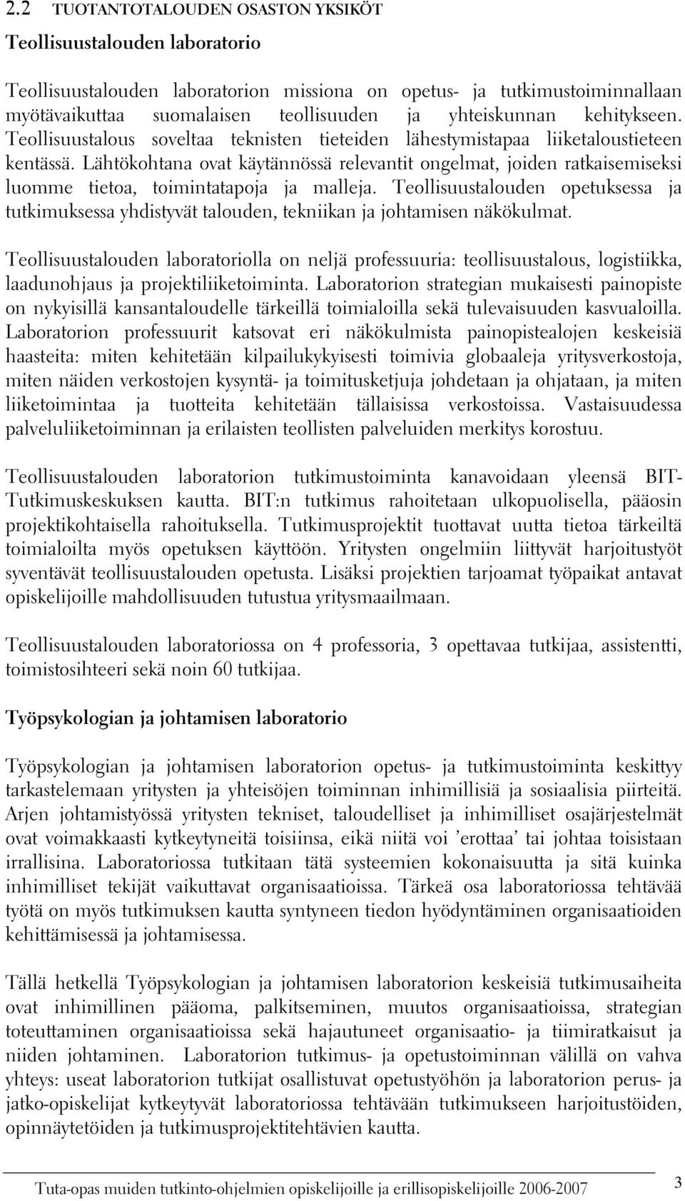 Lähtökohtana ovat käytännössä relevantit ongelmat, joiden ratkaisemiseksi luomme tietoa, toimintatapoja ja malleja.