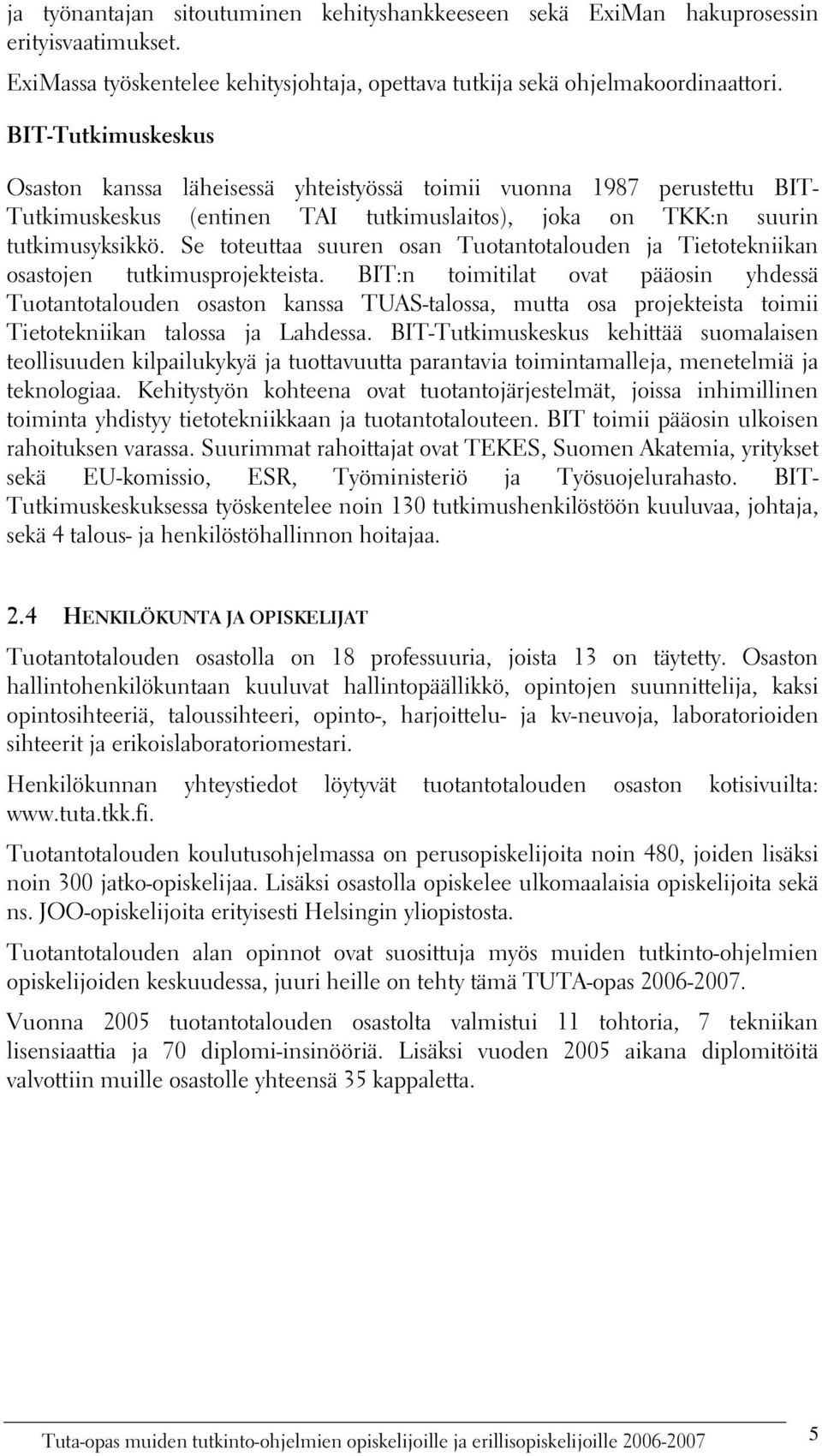 Se toteuttaa suuren osan Tuotantotalouden ja Tietotekniikan osastojen tutkimusprojekteista.