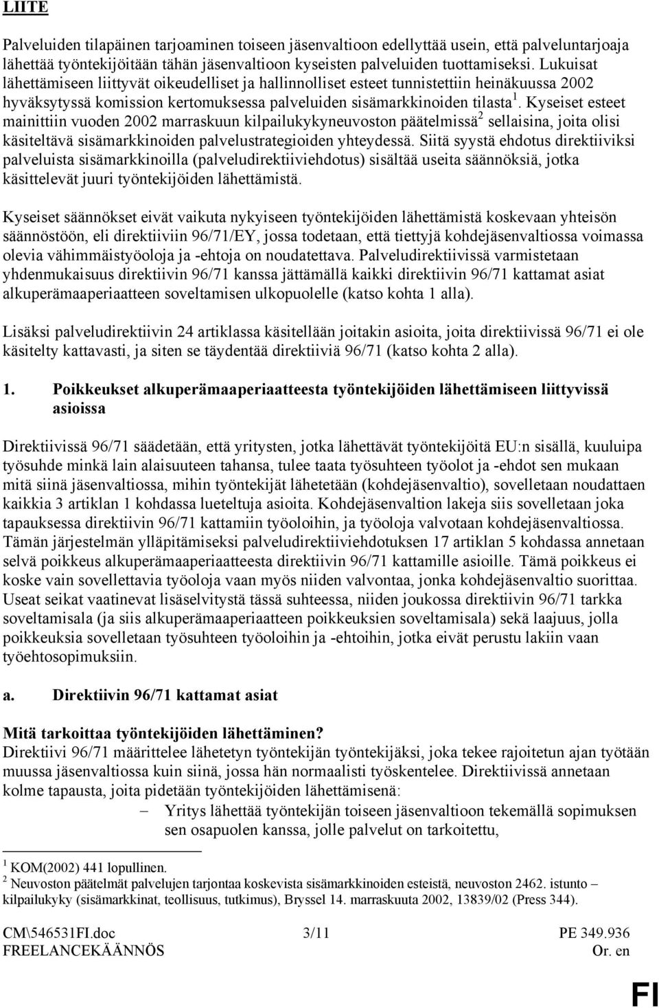 Kyseiset esteet mainittiin vuoden 2002 marraskuun kilpailukykyneuvoston päätelmissä 2 sellaisina, joita olisi käsiteltävä sisämarkkinoiden palvelustrategioiden yhteydessä.