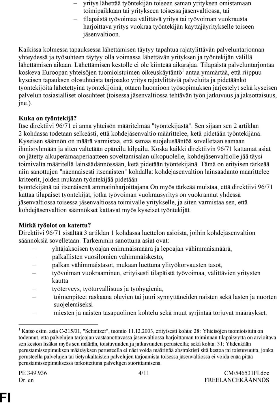 Kaikissa kolmessa tapauksessa lähettämisen täytyy tapahtua rajatylittävän palveluntarjonnan yhteydessä ja työsuhteen täytyy olla voimassa lähettävän yrityksen ja työntekijän välillä lähettämisen