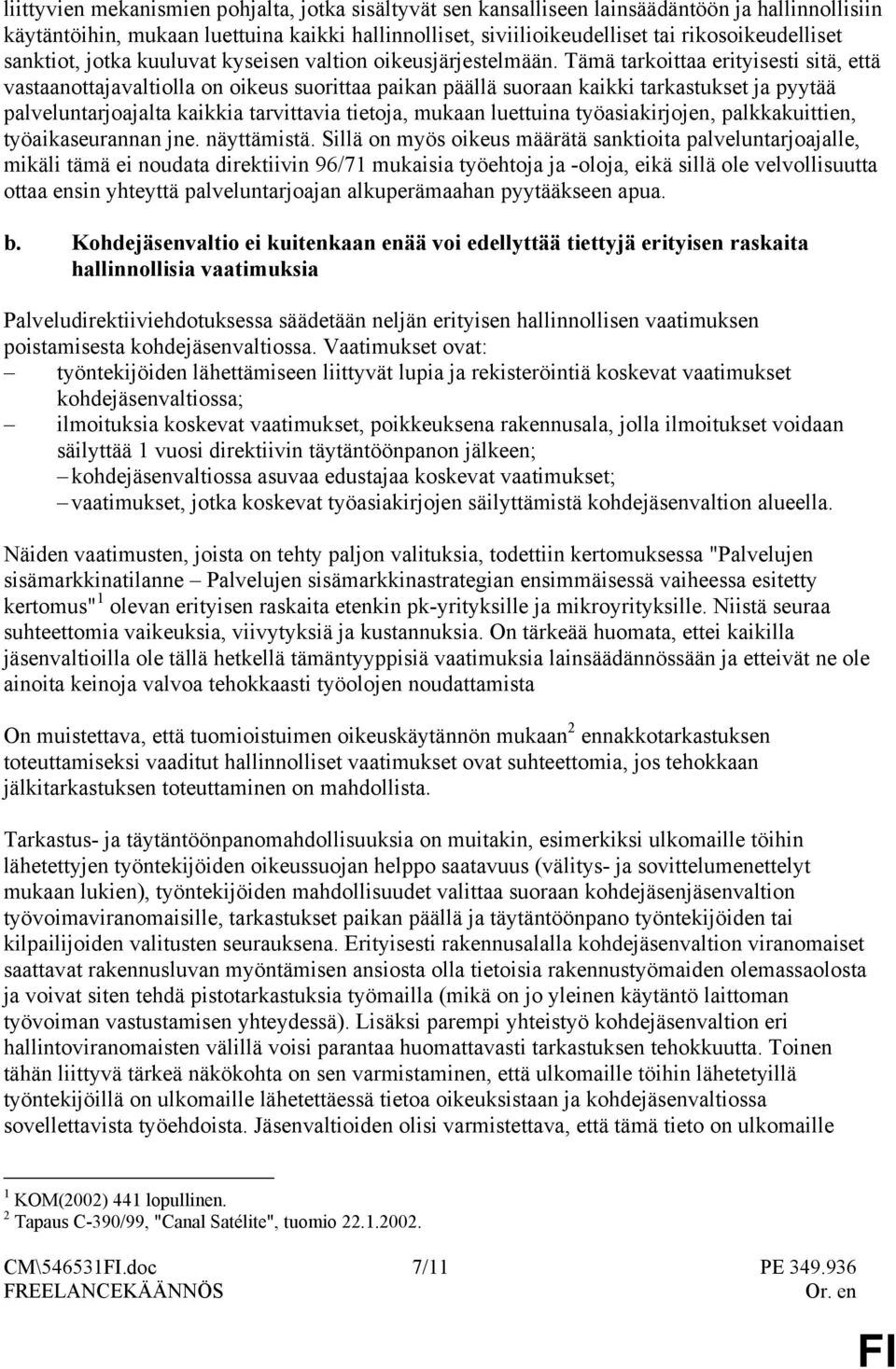 Tämä tarkoittaa erityisesti sitä, että vastaanottajavaltiolla on oikeus suorittaa paikan päällä suoraan kaikki tarkastukset ja pyytää palveluntarjoajalta kaikkia tarvittavia tietoja, mukaan luettuina