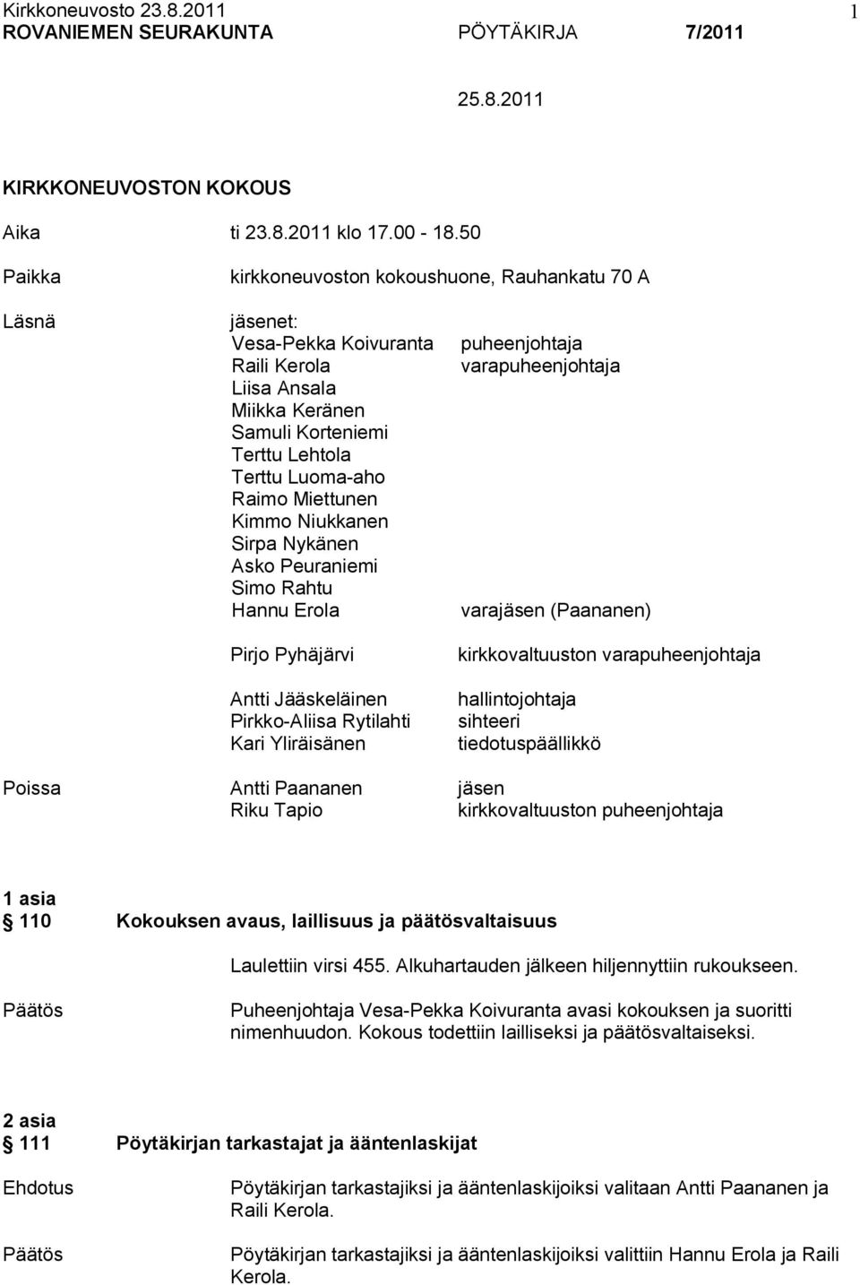 Kimmo Niukkanen Sirpa Nykänen Asko Peuraniemi Simo Rahtu Hannu Erola Pirjo Pyhäjärvi Antti Jääskeläinen Pirkko Aliisa Rytilahti Kari Yliräisänen puheenjohtaja varapuheenjohtaja varajäsen (Paananen)