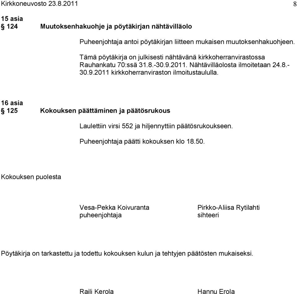 16 asia 125 Kokouksen päättäminen ja päätösrukous Laulettiin virsi 552 ja hiljennyttiin päätösrukoukseen. Puheenjohtaja päätti kokouksen klo 18.50.