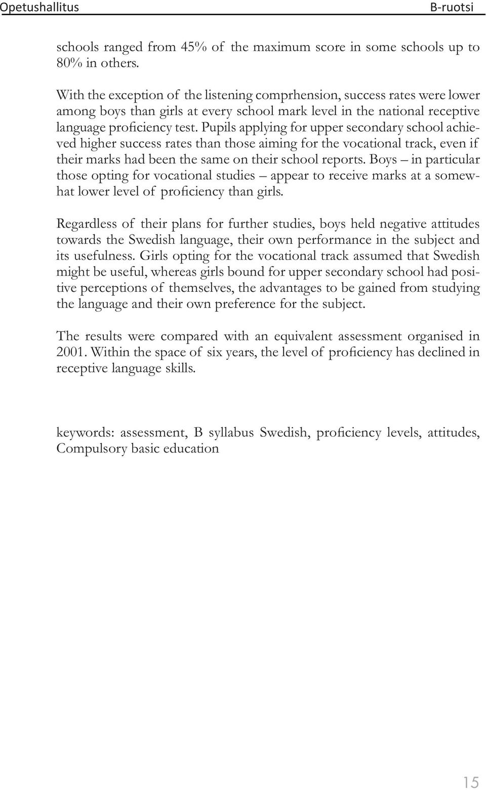 Pupils applying for upper secondary school achieved higher success rates than those aiming for the vocational track, even if their marks had been the same on their school reports.