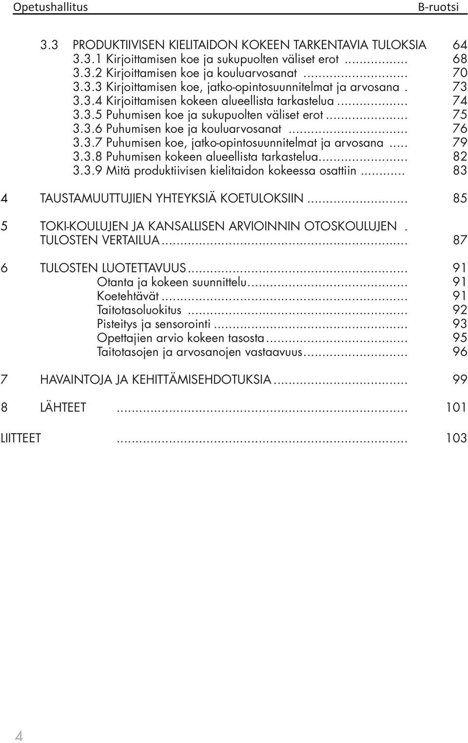 .. 79 3.3.8 Puhumisen kokeen alueellista tarkastelua... 3.3.9 Mitä produktiivisen kielitaidon kokeessa osattiin... 82 83 4 TAUSTAMUUTTUJIEN YHTEYKSIÄ KOETULOKSIIN.