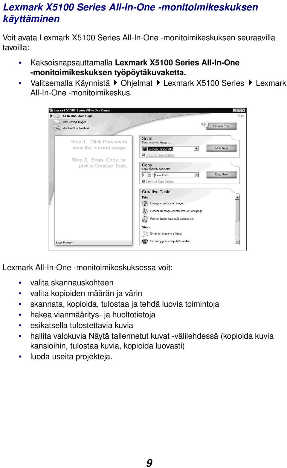 Lexmark All-In-One -monitoimikeskuksessa voit: valita skannauskohteen valita kopioiden määrän ja värin skannata, kopioida, tulostaa ja tehdä luovia toimintoja hakea