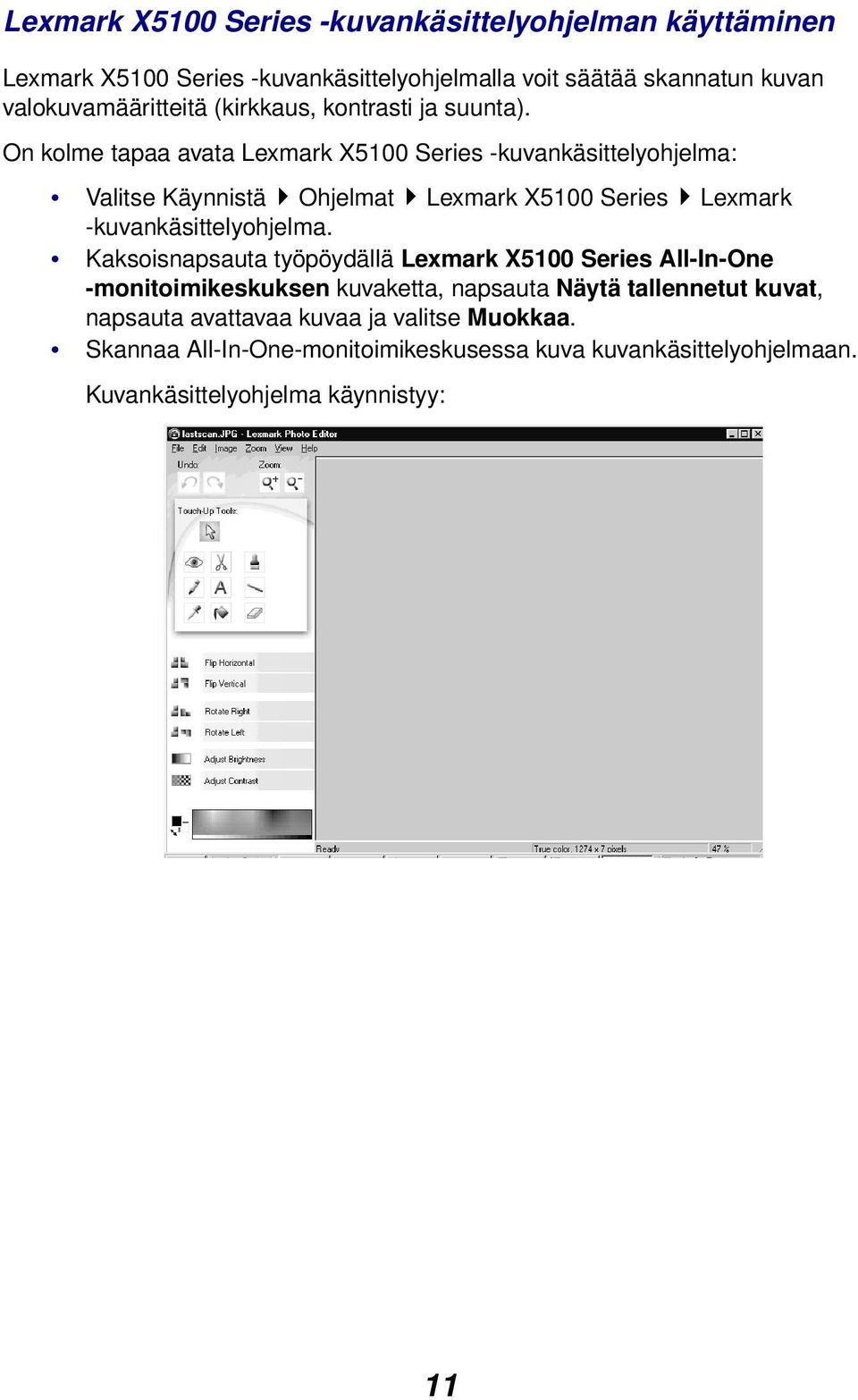 On kolme tapaa avata Lexmark X5100 Series -kuvankäsittelyohjelma: Valitse Käynnistä Ohjelmat Lexmark X5100 Series Lexmark -kuvankäsittelyohjelma.