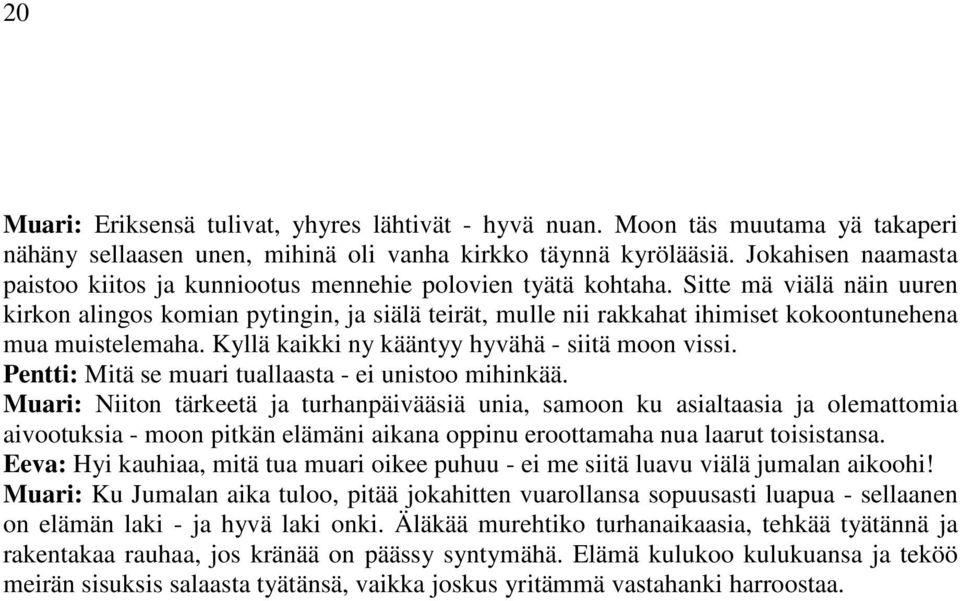 Sitte mä viälä näin uuren kirkon alingos komian pytingin, ja siälä teirät, mulle nii rakkahat ihimiset kokoontunehena mua muistelemaha. Kyllä kaikki ny kääntyy hyvähä - siitä moon vissi.