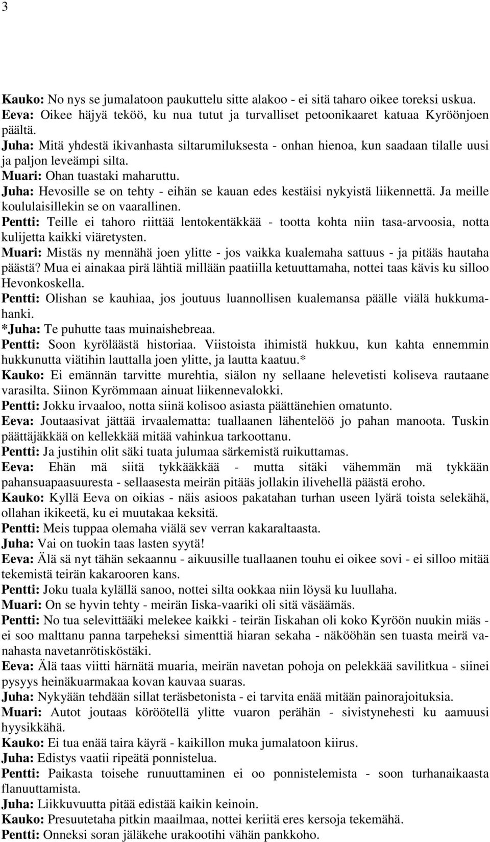 Juha: Hevosille se on tehty - eihän se kauan edes kestäisi nykyistä liikennettä. Ja meille koululaisillekin se on vaarallinen.