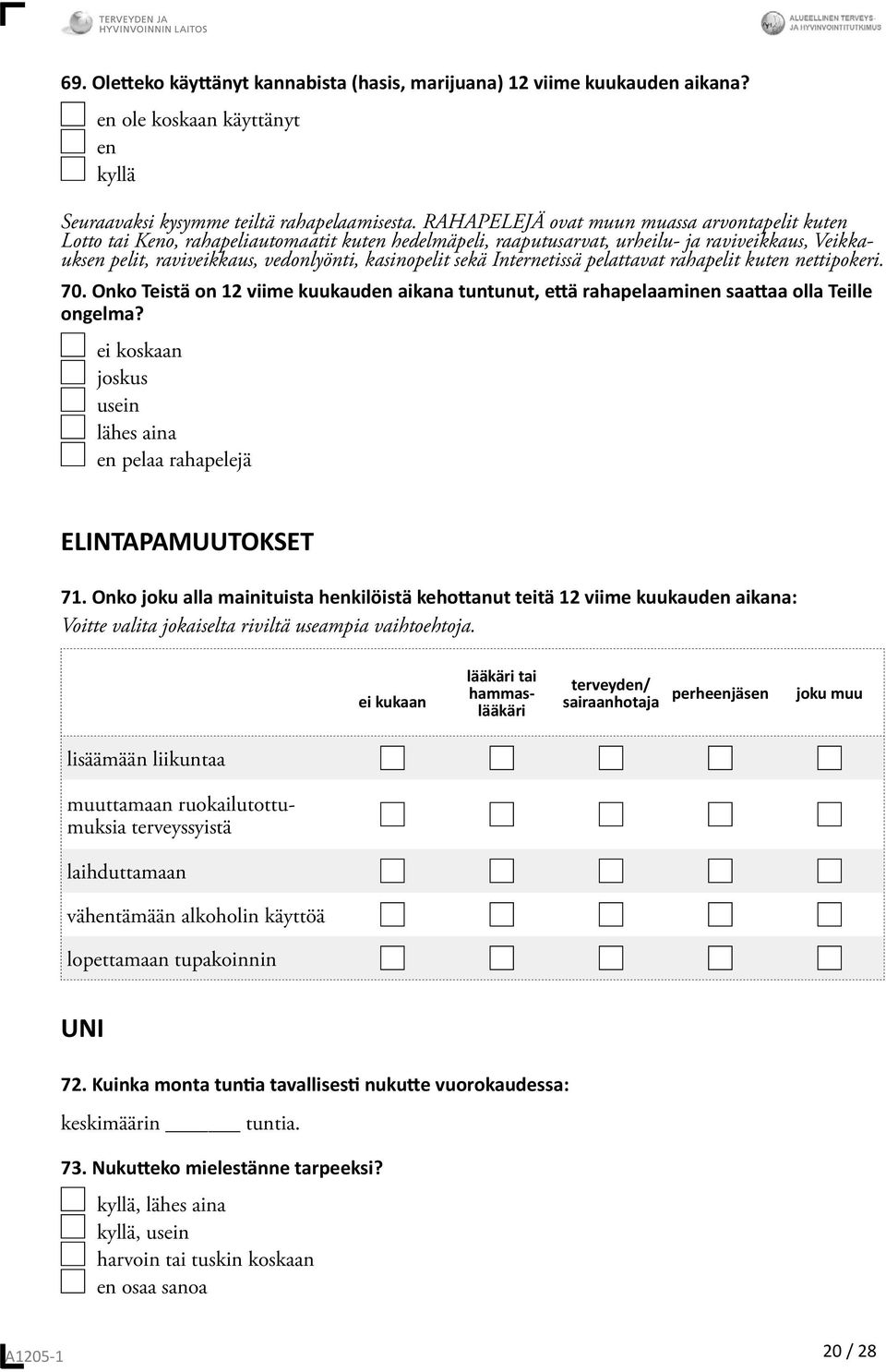 sekä Internetissä pelattavat rahapelit kuten nettipokeri. 70. Onko Teistä on 12 viime kuukauden aikana tuntunut, e ä rahapelaaminen saa aa olla Teille ongelma?