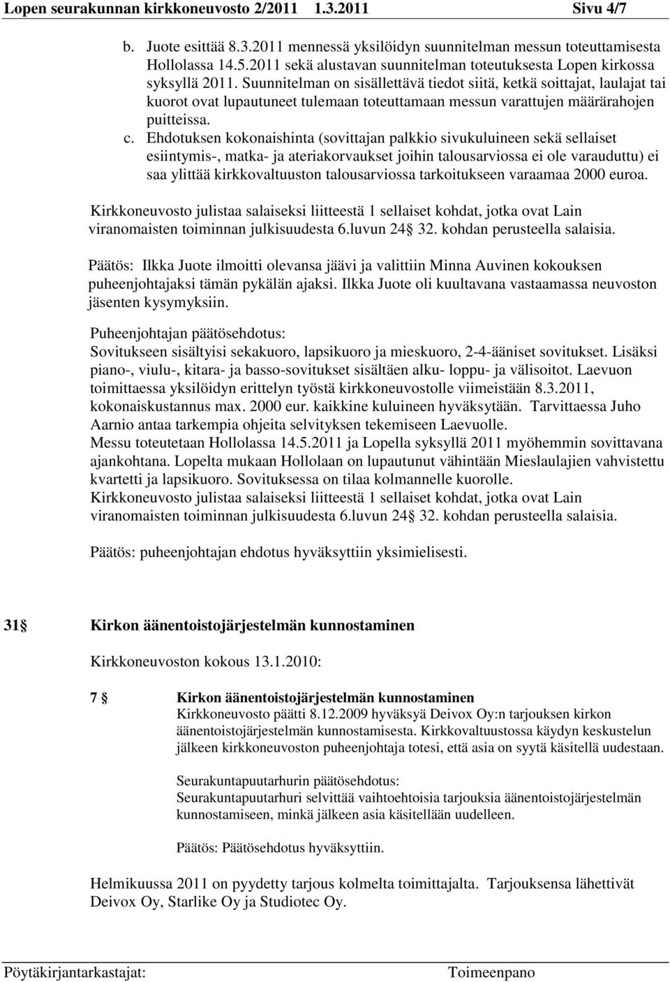 Suunnitelman on sisällettävä tiedot siitä, ketkä soittajat, laulajat tai kuorot ovat lupautuneet tulemaan toteuttamaan messun varattujen määrärahojen puitteissa. c.