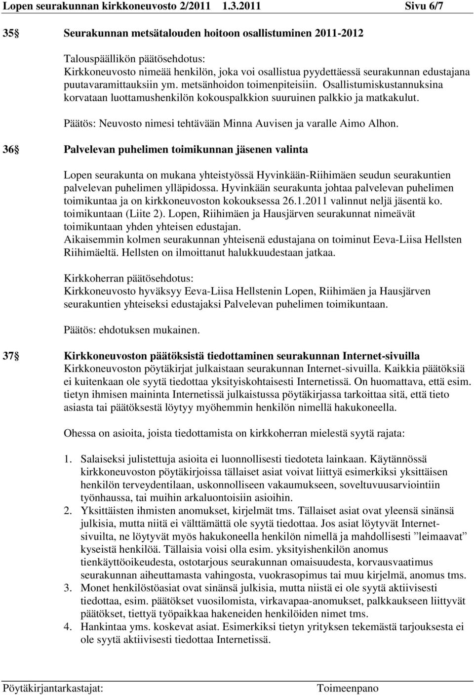 metsänhoidon toimenpiteisiin. Osallistumiskustannuksina korvataan luottamushenkilön kokouspalkkion suuruinen palkkio ja matkakulut.