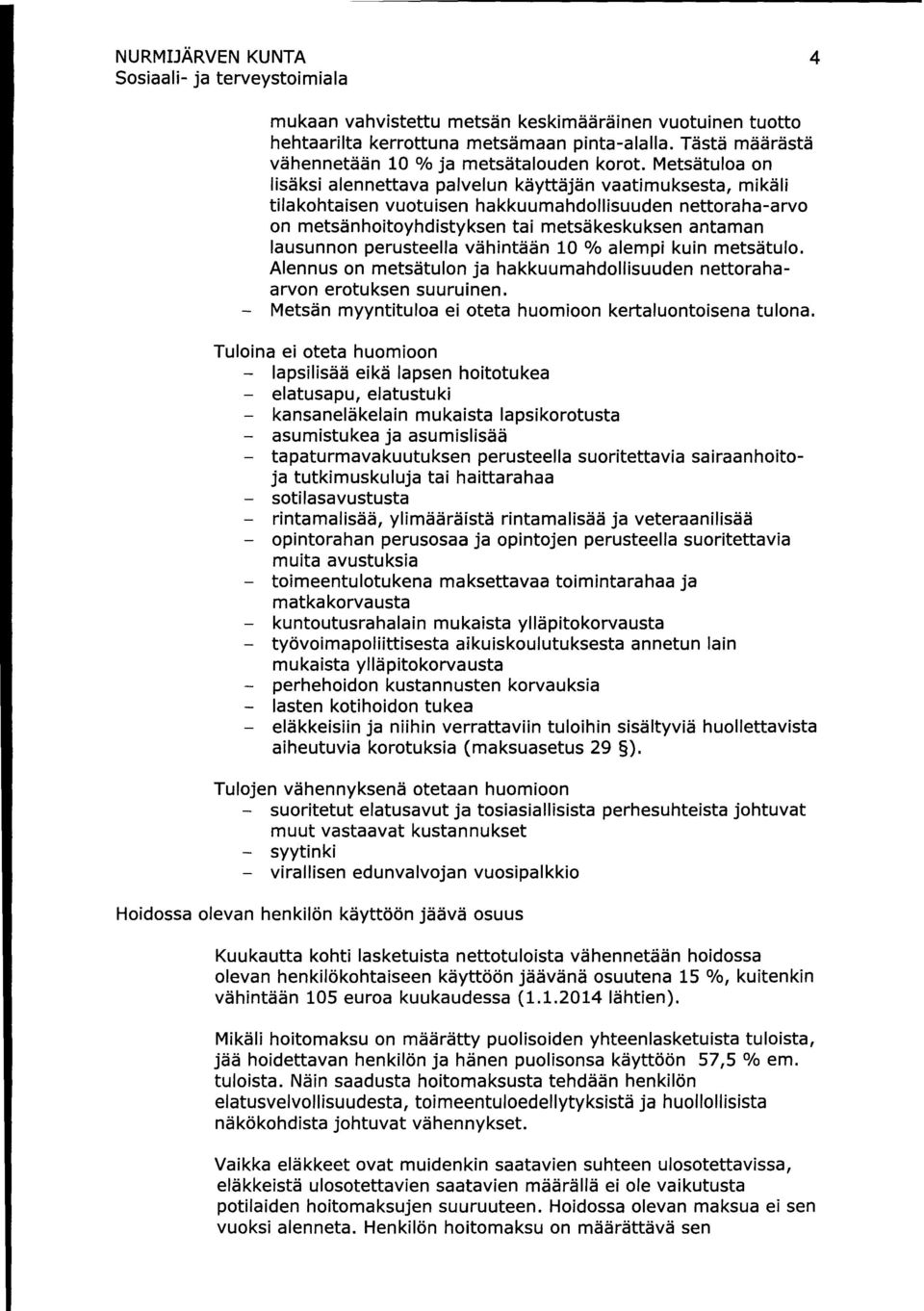 Metsätuloa on lisäksi alennettava palvelun käyttäjän vaatimuksesta, mikäli tilakohtaisen vuotuisen hakkuumahdollisuuden nettoraha-arvo on metsänhoitoyhdistyksen tai metsäkeskuksen antaman lausunnon