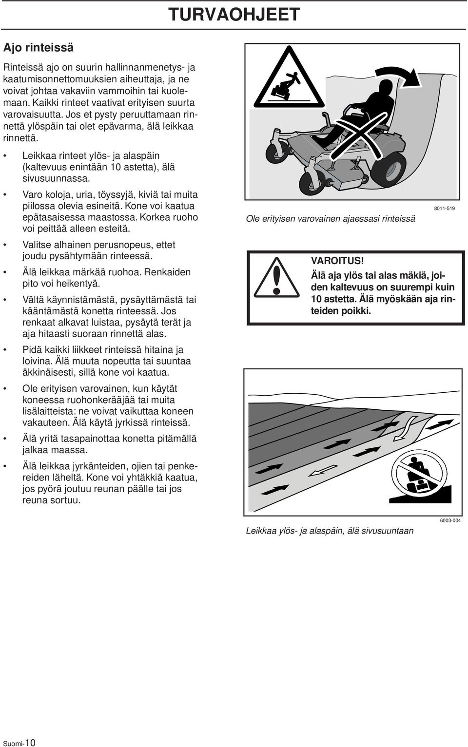 Leikkaa rinteet ylös- ja alaspäin (kaltevuus enintään 10 astetta), älä sivusuunnassa. Varo koloja, uria, töyssyjä, kiviä tai muita piilossa olevia esineitä. Kone voi kaatua epätasaisessa maastossa.