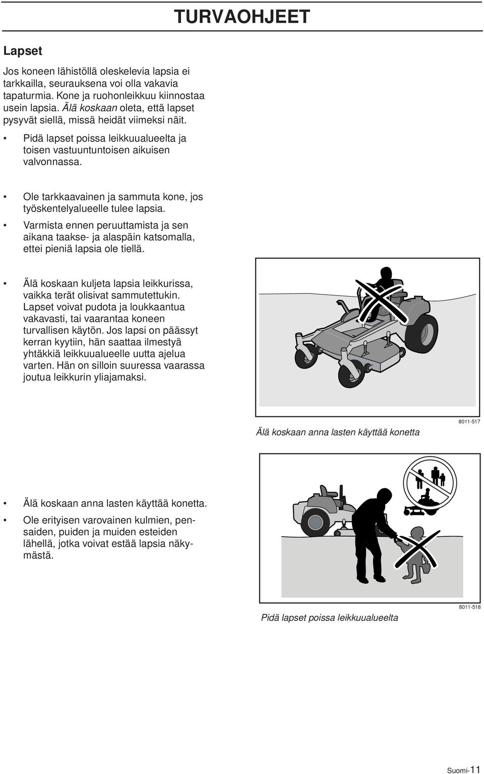 Ole tarkkaavainen ja sammuta kone, jos työskentelyalueelle tulee lapsia. Varmista ennen peruuttamista ja sen aikana taakse- ja alaspäin katsomalla, ettei pieniä lapsia ole tiellä.