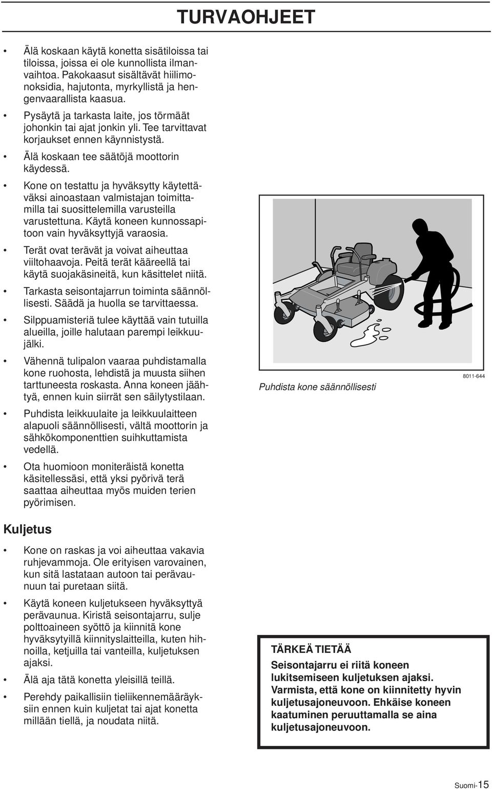 Kone on testattu ja hyväksytty käytettäväksi ainoastaan valmistajan toimittamilla tai suosittelemilla varusteilla varustettuna. Käytä koneen kunnossapitoon vain hyväksyttyjä varaosia.