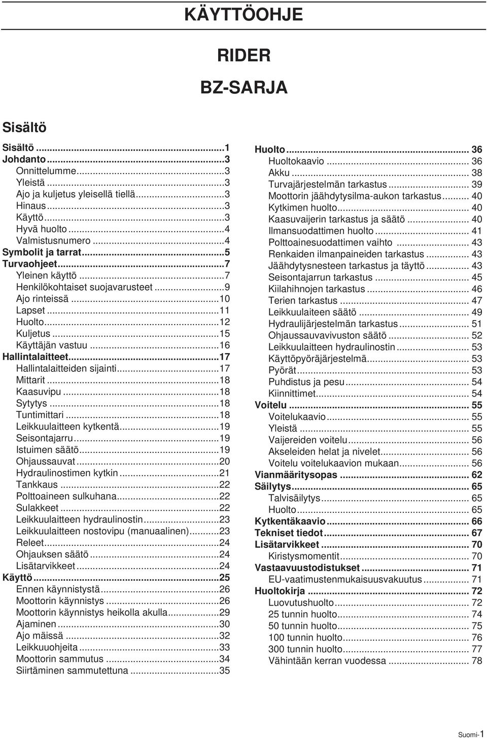 ..17 Hallintalaitteiden sijainti...17 Mittarit...18 Kaasuvipu...18 Sytytys...18 Tuntimittari...18 Leikkuulaitteen kytkentä...19 Seisontajarru...19 Istuimen säätö...19 Ohjaussauvat.