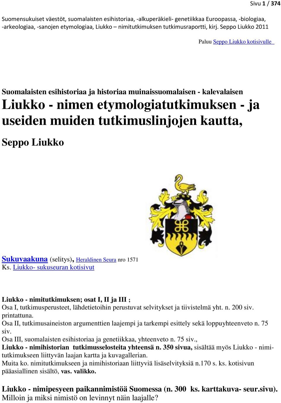 Liukko- sukuseuran kotisivut Liukko - nimitutkimuksen; osat I, II ja III ; Osa I, tutkimusperusteet, lähdetietoihin perustuvat selvitykset ja tiivistelmä yht. n. 200 siv. printattuna.