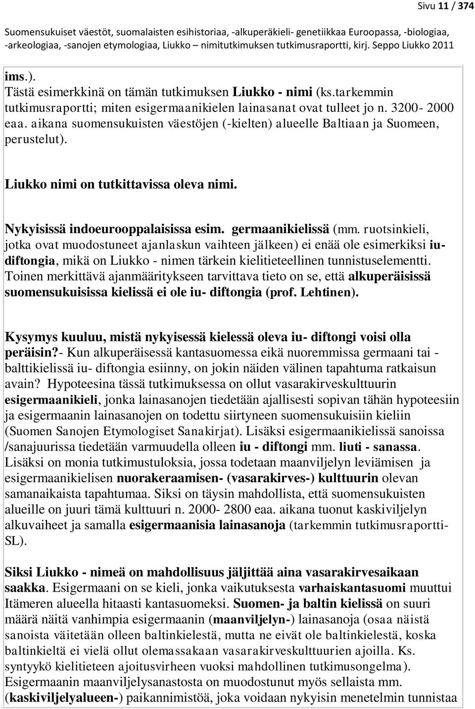 ruotsinkieli, jotka ovat muodostuneet ajanlaskun vaihteen jälkeen) ei enää ole esimerkiksi iudiftongia, mikä on Liukko - nimen tärkein kielitieteellinen tunnistuselementti.