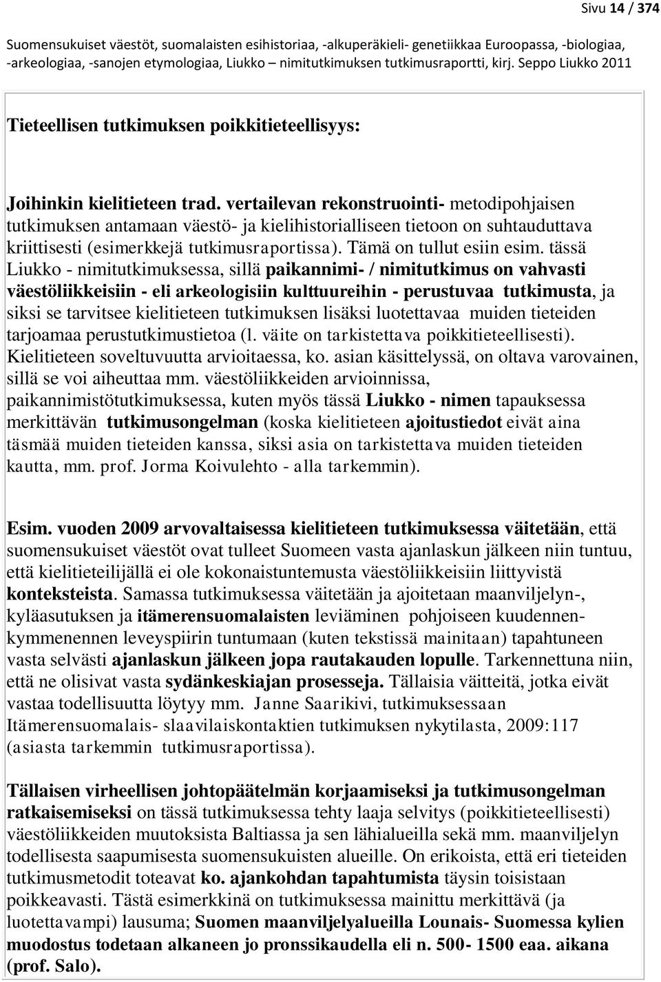 tässä Liukko - nimitutkimuksessa, sillä paikannimi- / nimitutkimus on vahvasti väestöliikkeisiin - eli arkeologisiin kulttuureihin - perustuvaa tutkimusta, ja siksi se tarvitsee kielitieteen