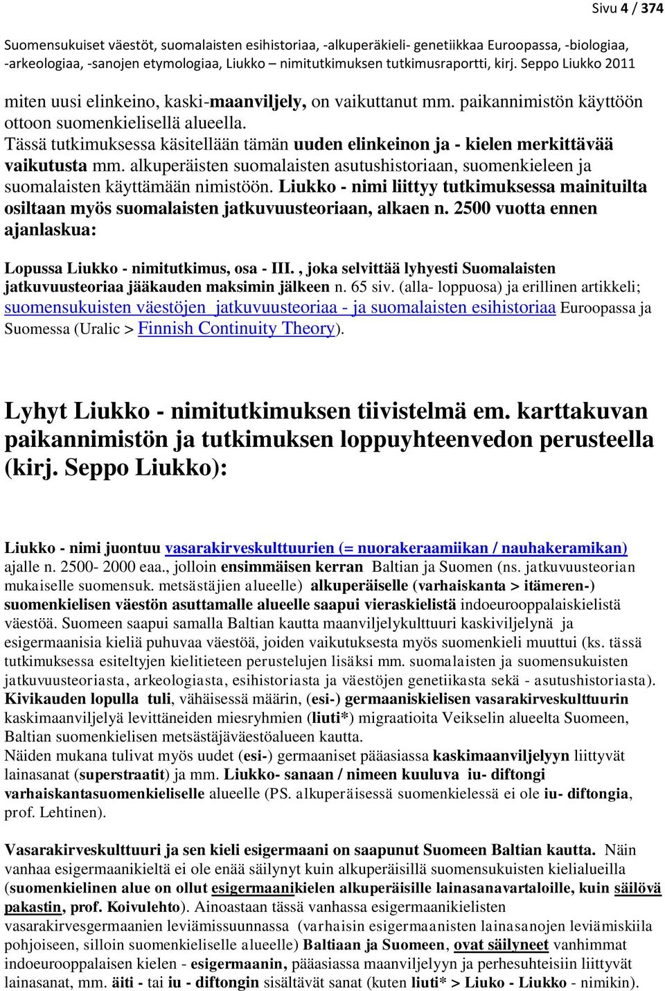 Liukko - nimi liittyy tutkimuksessa mainituilta osiltaan myös suomalaisten jatkuvuusteoriaan, alkaen n. 2500 vuotta ennen ajanlaskua: Lopussa Liukko - nimitutkimus, osa - III.