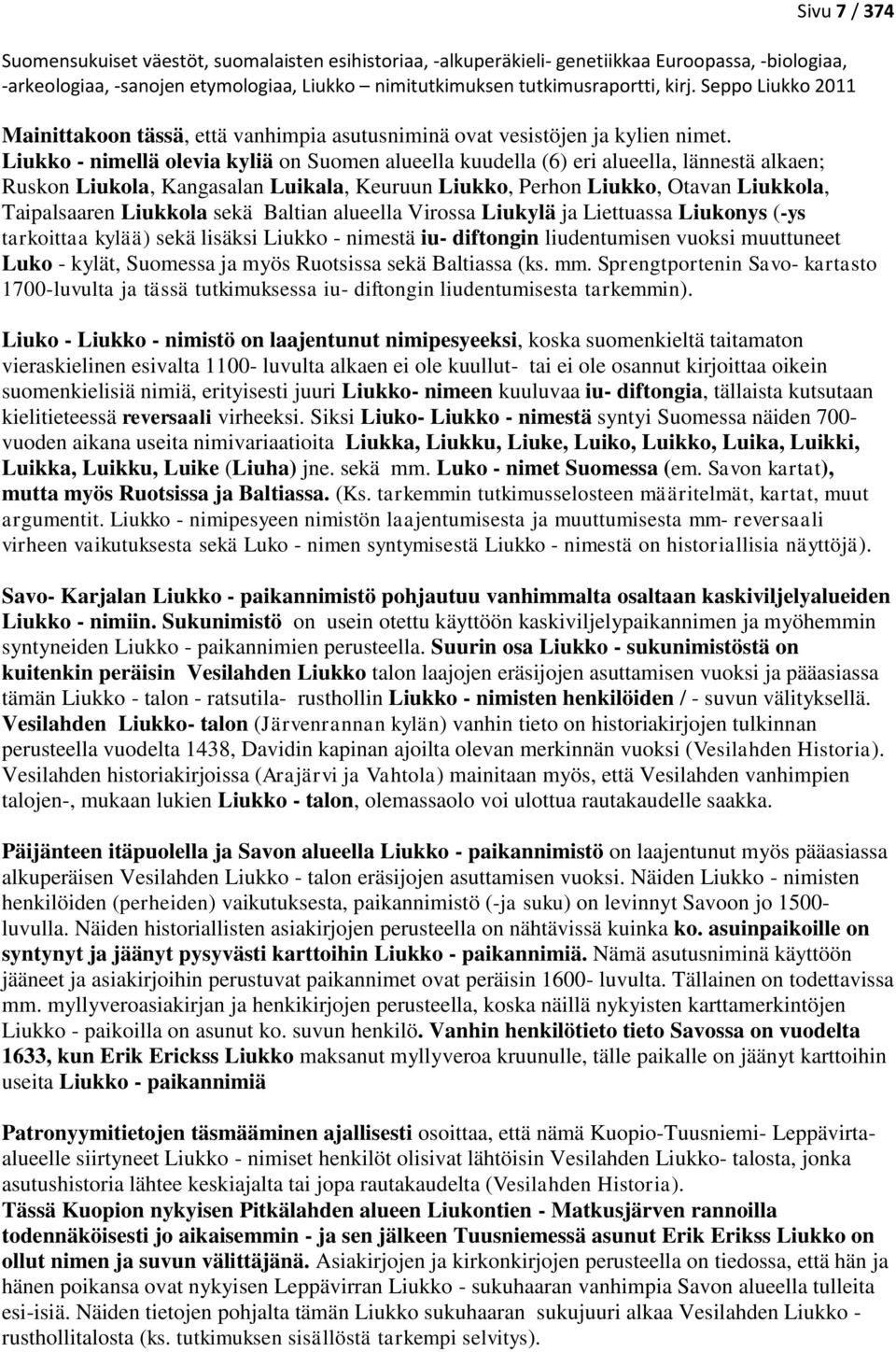 sekä Baltian alueella Virossa Liukylä ja Liettuassa Liukonys (-ys tarkoittaa kylää) sekä lisäksi Liukko - nimestä iu- diftongin liudentumisen vuoksi muuttuneet Luko - kylät, Suomessa ja myös